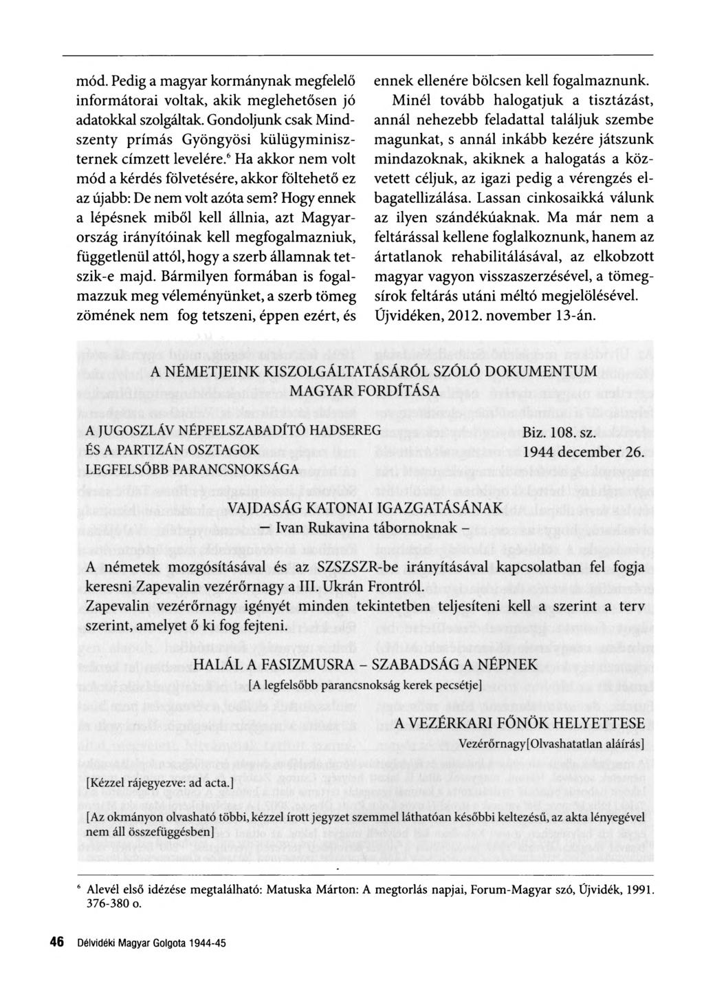 mód. Pedig a magyar kormánynak megfelelő informátorai voltak, akik meglehetősen jó adatokkal szolgáltak. Gondoljunk csak Mindszenty prímás Gyöngyösi külügyminiszternek címzett levelére.