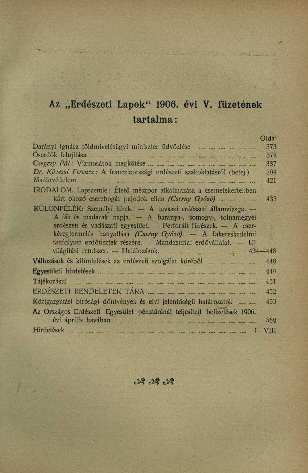 Az Erdészeti Lapok" 1906. évi V. füzetének tartalma: Olda! Darányi Ignácz földmivelésügyi miniszter üdvözlése............ 373 Őserdők felújítása......... 375 Csegezy Pál: Vízmosások megkötése 387 Dr.