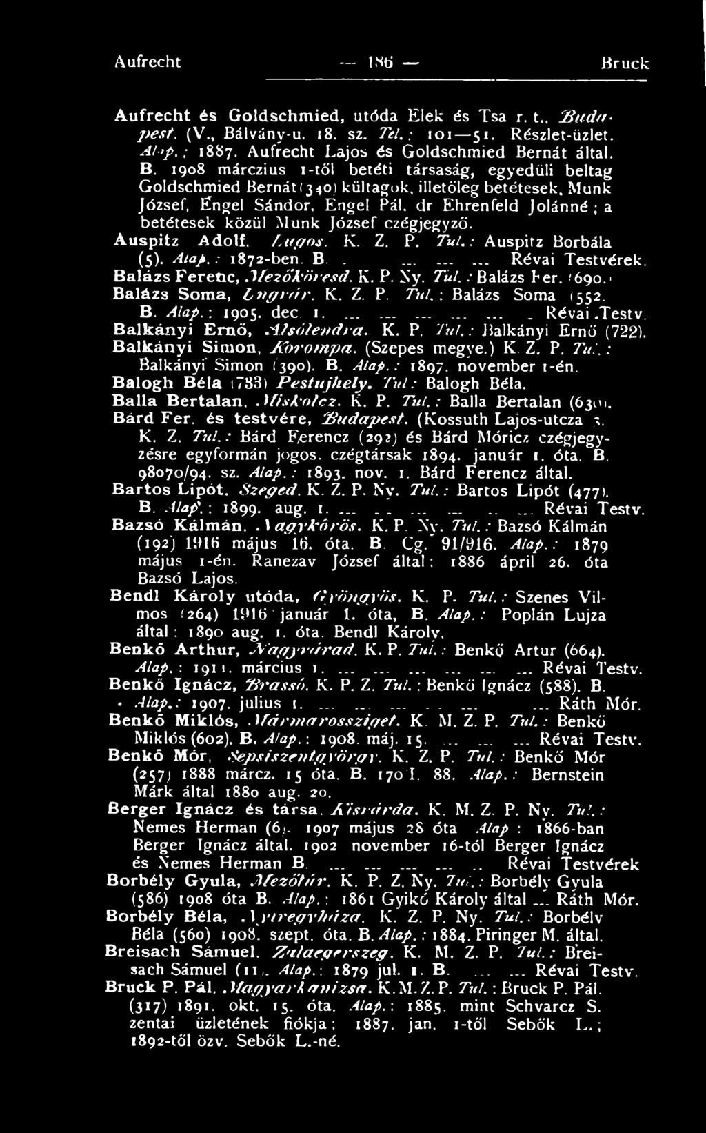 Balogh Béla (7 3 3) P e s tú jh e ly. Túl: Balogh Béla. Bállá Bertalan,.M is k o t ez. K. P. T ú l.: Bállá Bertalan (6301. Bárd Fér. és testvére, B u d a p est. (Kossuth Lajos-utcza 3. K. Z. Túl.: Bárd Ferencz (293) és Bárd Móricz ezégjegyzésre egyformán jogos, ezégtársak 1894.