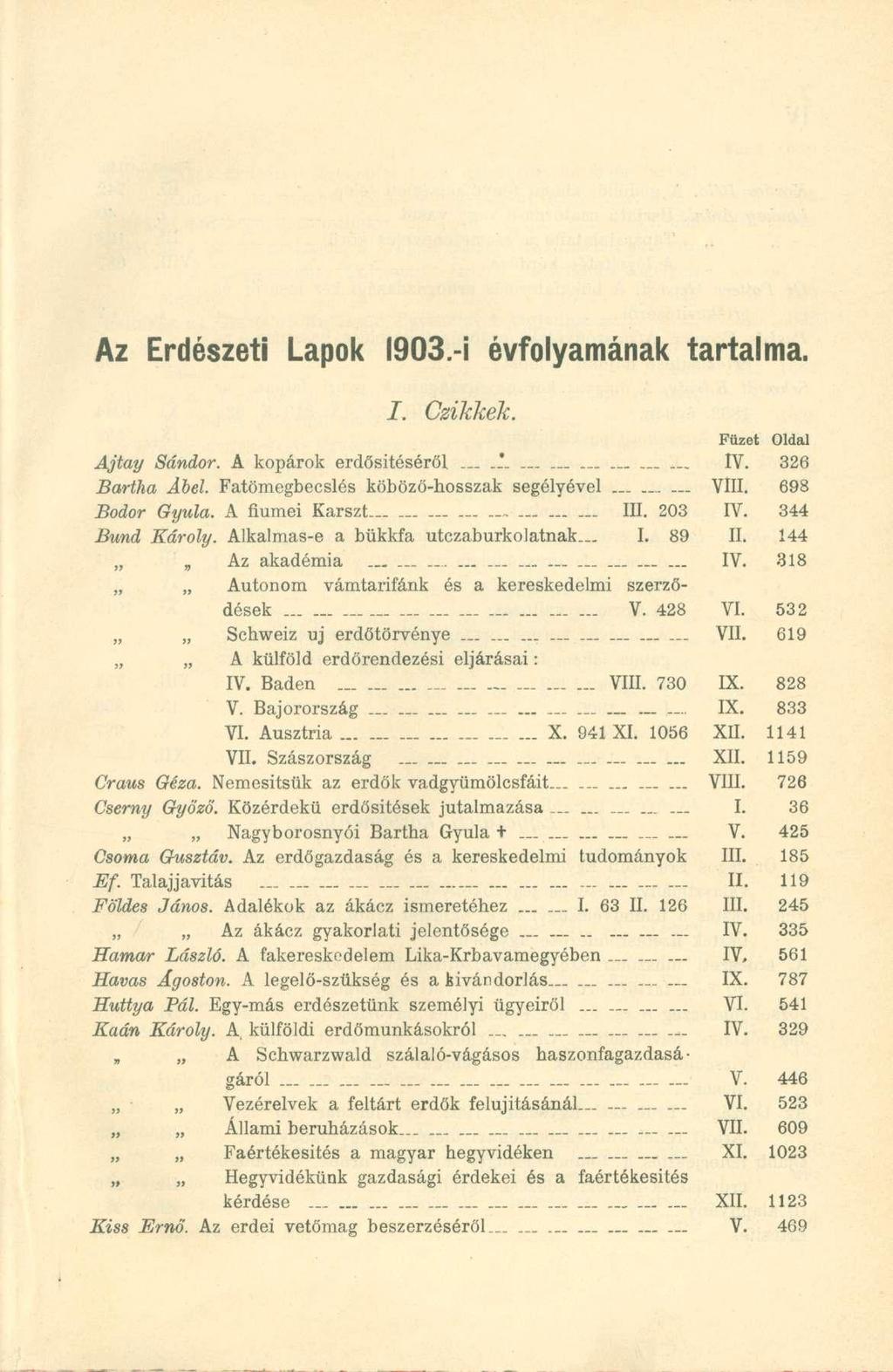 Az Erdészeti Lapok 1903,-i évfolyamának tartalma. I. Czikkek. Füzet Ajtay Sándor. A kopárok erdősítéséről * IV. 326 Bartha Ábel. Fatömegbecslés köböző-hosszak segélyével._ VIII. 698 Bodor Gyula.