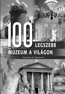 KULTÚRA 100 LEGSZEBB MÚZEUM A VILÁGON ISBN 978-963-09-5525-6 A szobrászok és festők alkotásait őrző és bemutató művészeti múzeumok az emberiség kultúrtörténetének kincsestárai.