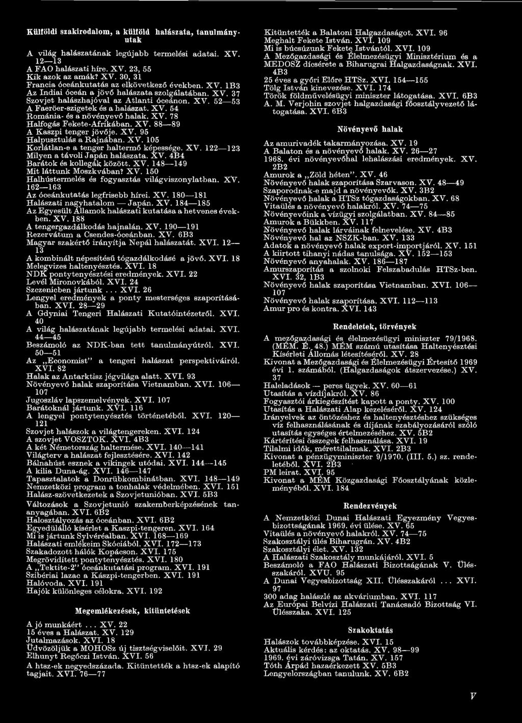XV. 188 A tengergazdálkodás hajnalán. X V. 190 191 Rezervátum a Csendes-óceánban. XV. 6B3 Magyar szakértő irányítja Nepál halászatát. X VI. 12 13 A kombinált népesítésű tógazdálkodásé a jövő. X V I.