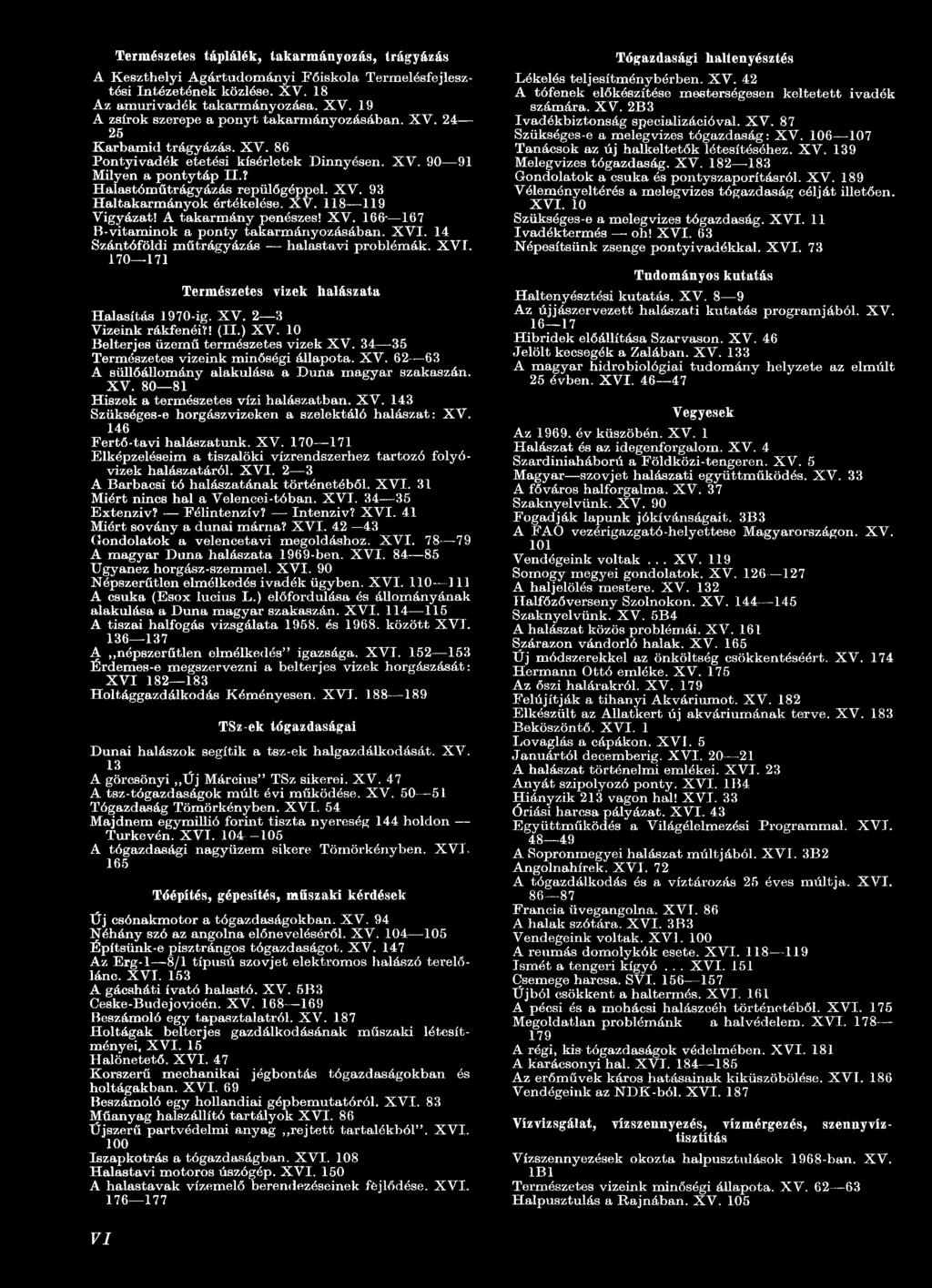 XV. 143 Szükséges-e horgászvizeken a szelektáló halászat: XV. 146 Fertő-tavi halászatunk. XV. 170 171 Elképzeléseim a tiszalöki vízrendszerhez tartozó folyóvizek halászatáról. XVI.