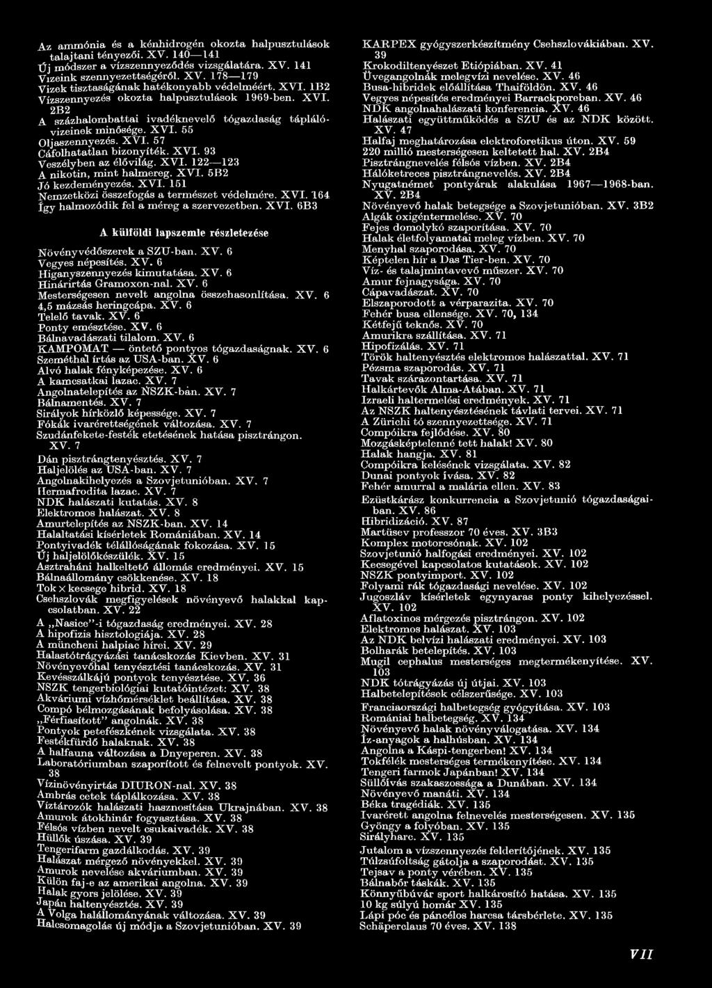X V. 6 Mesterségesen nevelt angolna összehasonlítása. X V. 6 4,5 mázsás heringcápa. XV. 6 Telelő tavak. XV. 6 Ponty emésztése. XV. 6 Bálnavadászati tilalom. X V. 6 KAMPÓMAT öntető pontyos tógazdaságnak.