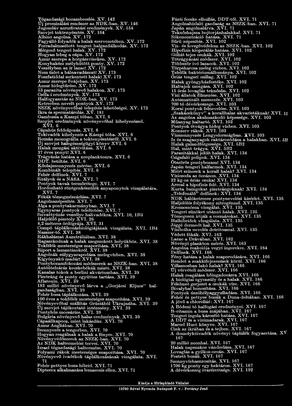 X V. 172 Nem üzlet a bálnavadászat! XV. 173 Foszfatiddal serkentett halak! X V. 173 Amur szerepe Svájcban. X V. 173 Amur hidegtűrése. X V. 173 53 parazita növényevő halakon. X V. 173 Cséfa-i eredmények.