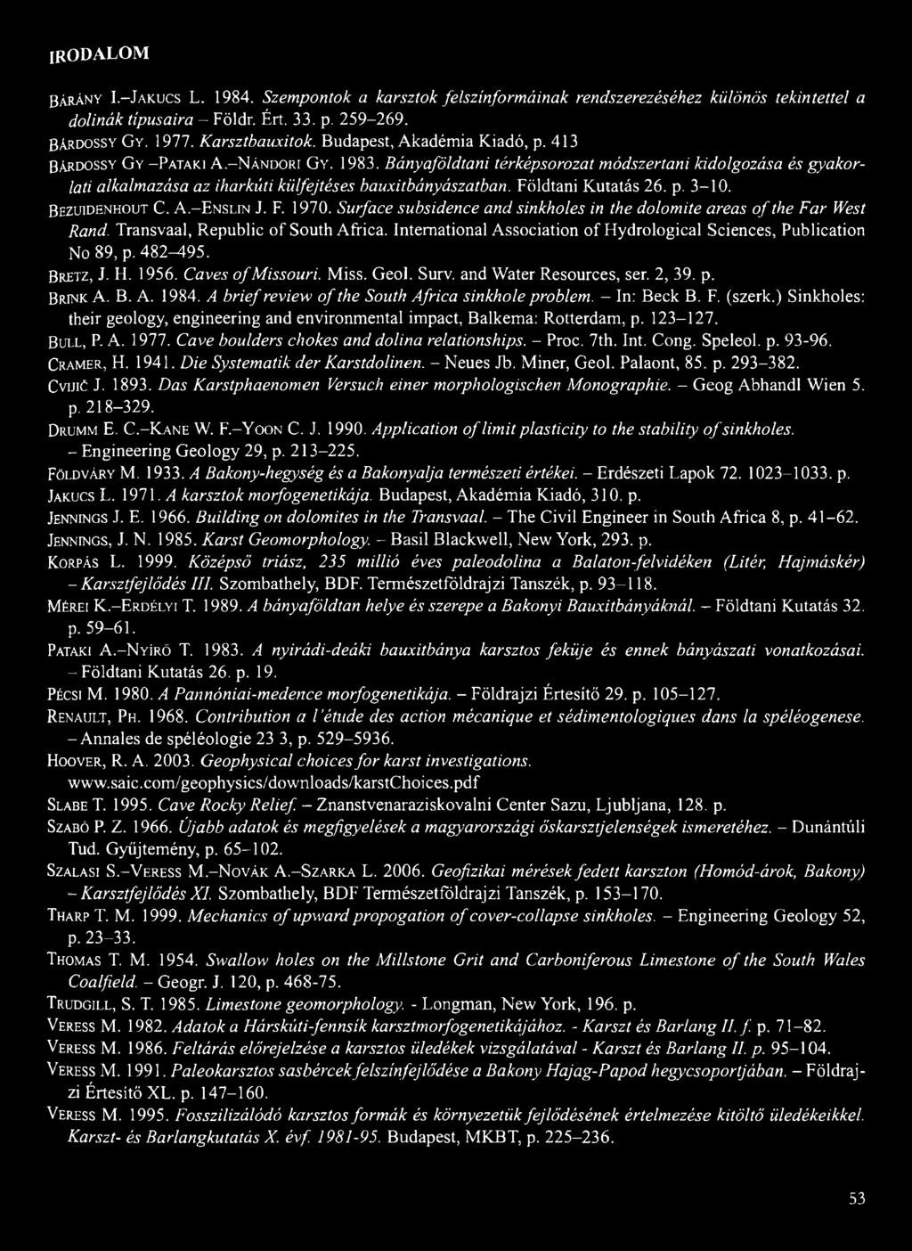 Bretz, J. H. 1956. Caves o f Missouri. Miss. Geol. Surv. and Water Resources, ser. 2, 39. p. Brink A. B. A. 1984. A brief review o f the South Africa sinkhole problem. In: Beck B. F. (szerk.