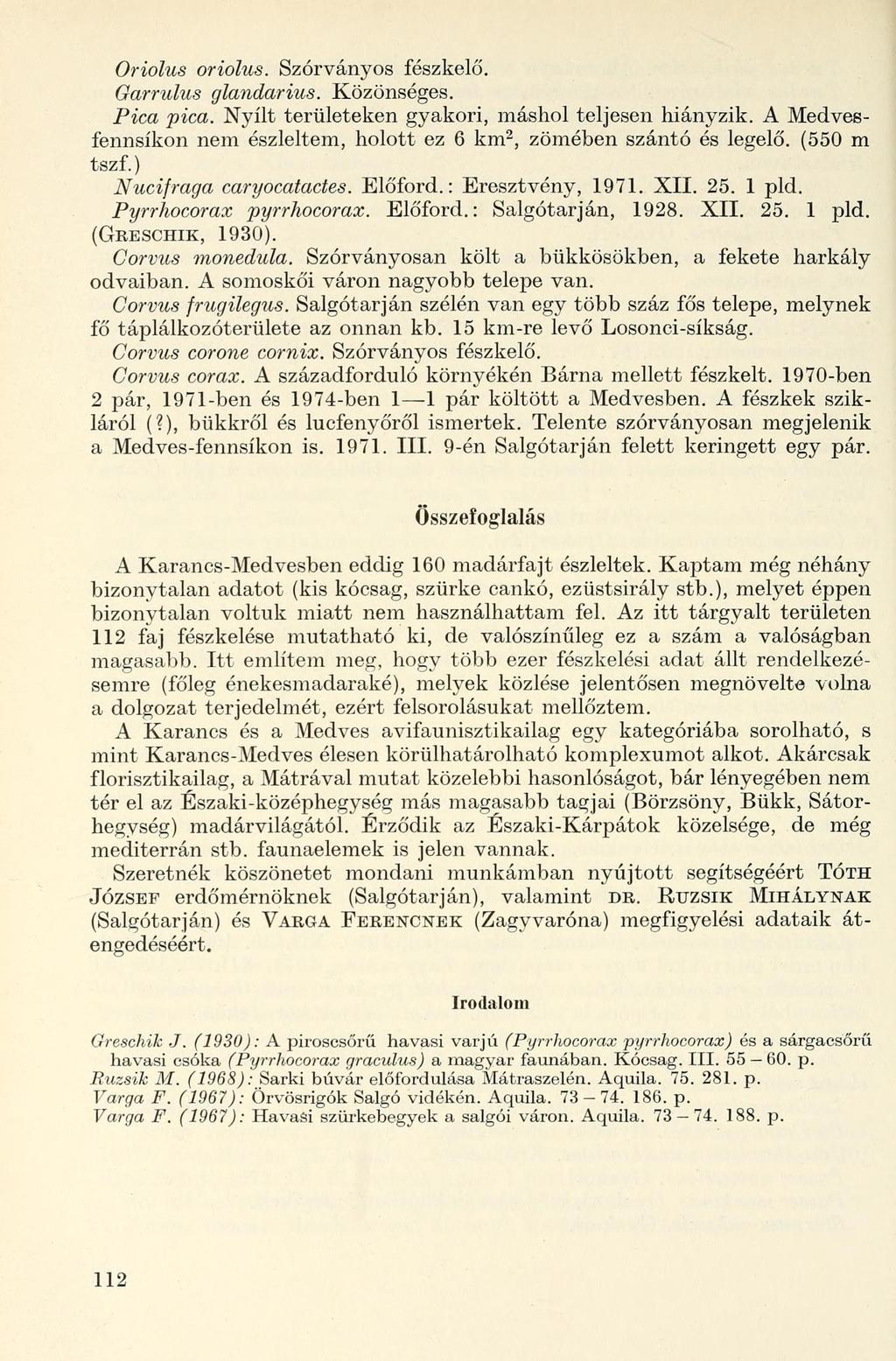 Oriolus oriolus. Szórványos fészkelő. Garrulus glandarius. Közönséges. Pica pica. Nyílt területeken gyakori, máshol teljesen hiányzik.