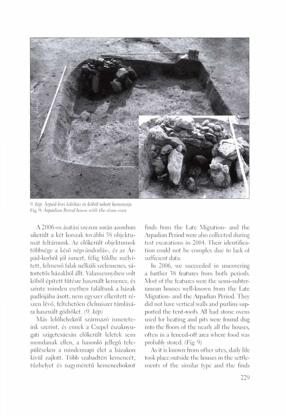 9. kép: Árpád-kori lakóház és kőből rakott kemencéje lőg. 9: Arpádian Period house with the stone oven A 2006-os ásatási szezon során azonban sikerült a két korszak további 38 objektumát feltárnunk.
