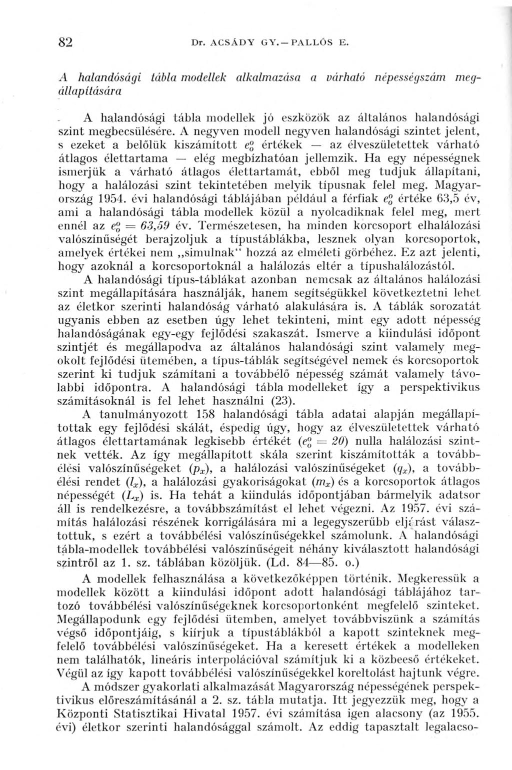 82 Dr. ACSÁDY GY. PALLÓS E. A halandósági tábla modellek alkalmazása a várható népességszám megállapítására A halandósági tábla modellek jó eszközök az általános halandósági szint megbecsülésére.