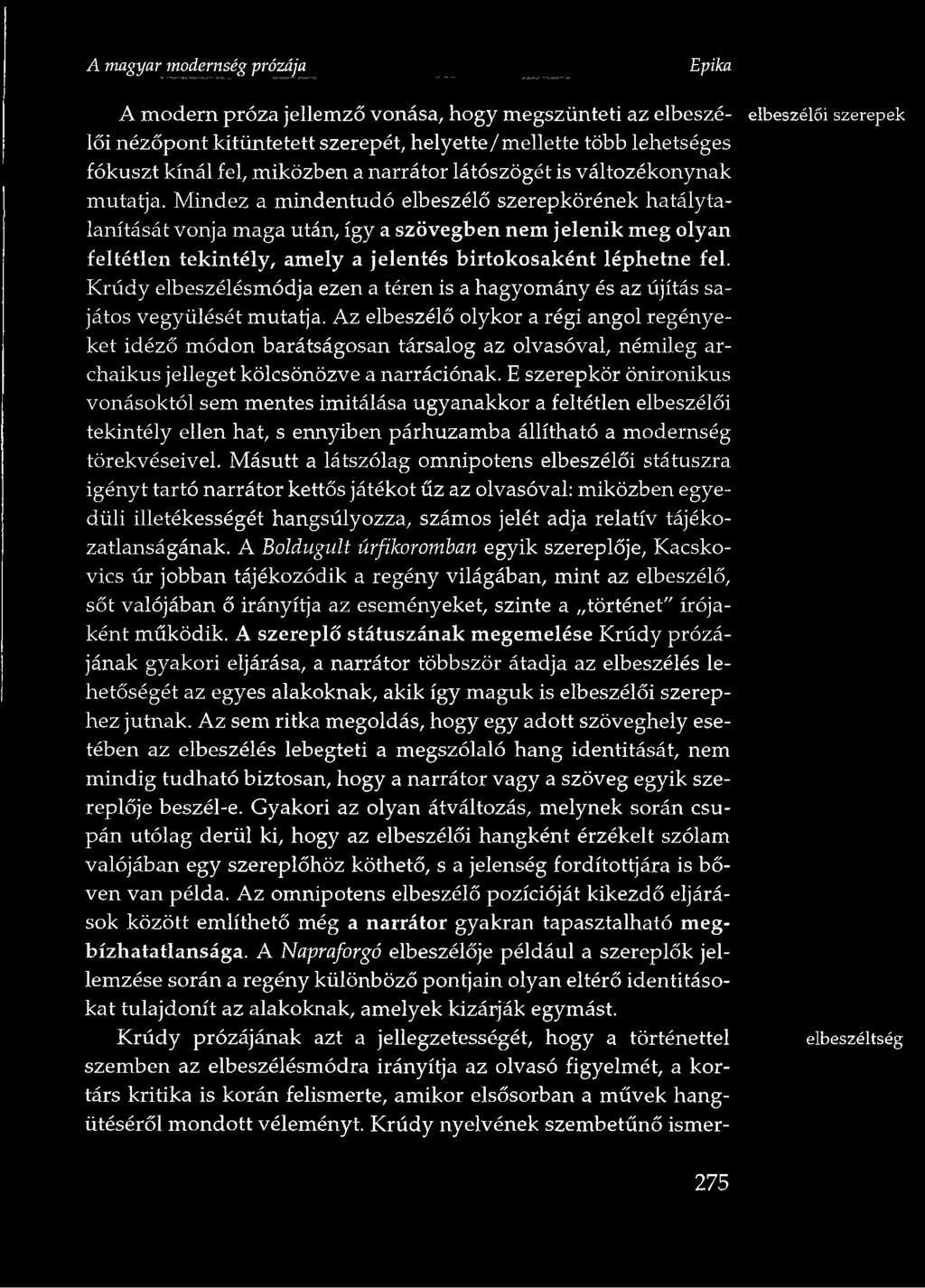 Az elbeszélő olykor a régi angol regényeket idéző módon barátságosan társalog az olvasóval, némileg archaikus jelleget kölcsönözve a narrációnak.