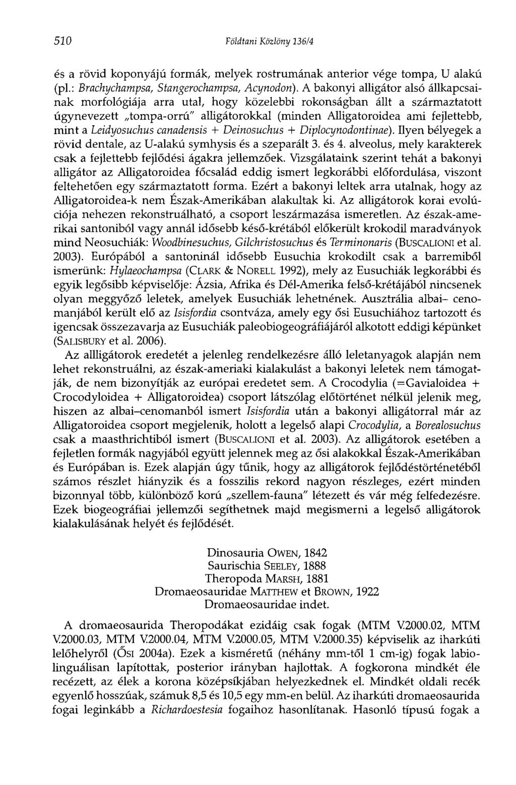 510 Földtani Közlöny 136/4 és a rövid koponyájú formák, melyek rostrumának anterior vége tompa, U alakú (pl.: Brachychampsa, Stangerochampsa, Acynodon).