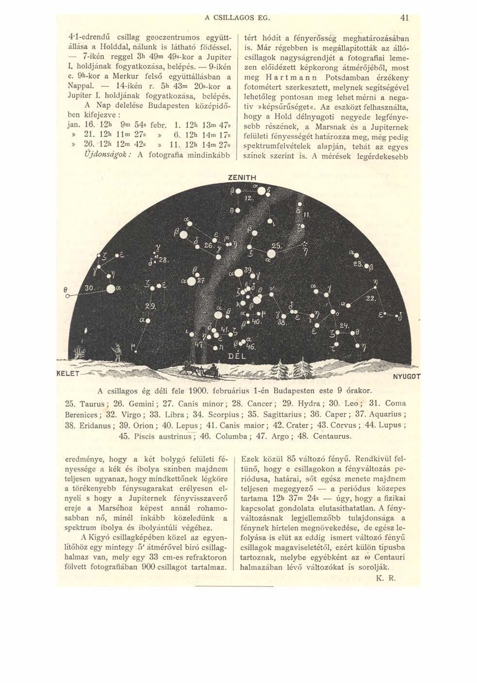 j j A CSILLAGOS ÉG. 41 4'1-edrendű csillag geoczentrumos együttállása a Holddal, nálunk is látható födéssel. 7-ikén reggel 3h 49m 49s-kor a Jupiter I. holdjának fogyatkozása, belépés. 9-ikén e.