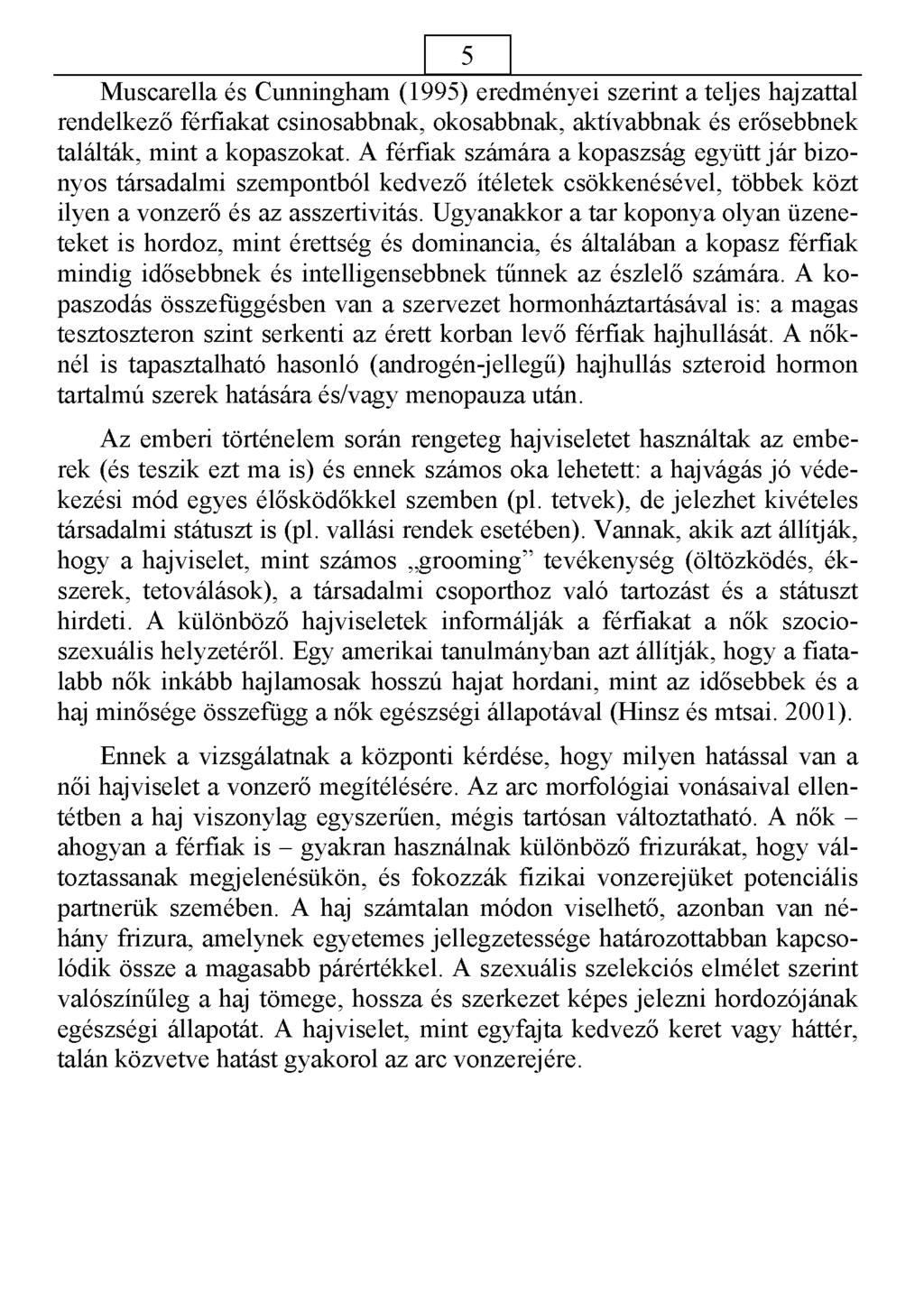 5 Muscarella és Cunningham (1995) eredményei szerint a teljes hajzattal rendelkező férfiakat csinosabbnak, okosabbnak, aktívabbnak és erősebbnek találták, mint a kopaszokat.