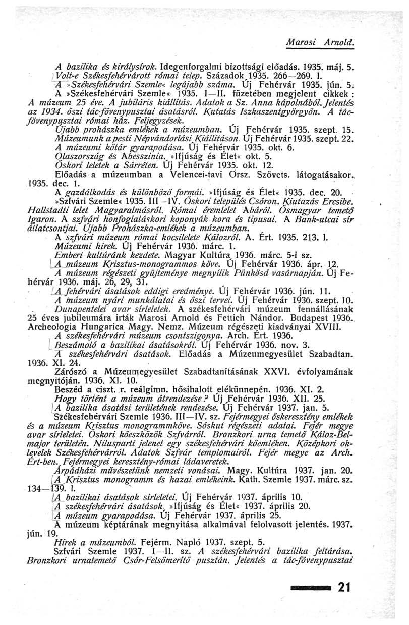 Marosi Arnold. A bazilika és királysírok. Idegenforgalmi bizottsági előadás. 1935. máj. 5. Volt-e Székesfehérvárott római telep. Századok, 1935. 266 269. 1. "Я"»Székesfehérvári Szemle«legújabb száma.