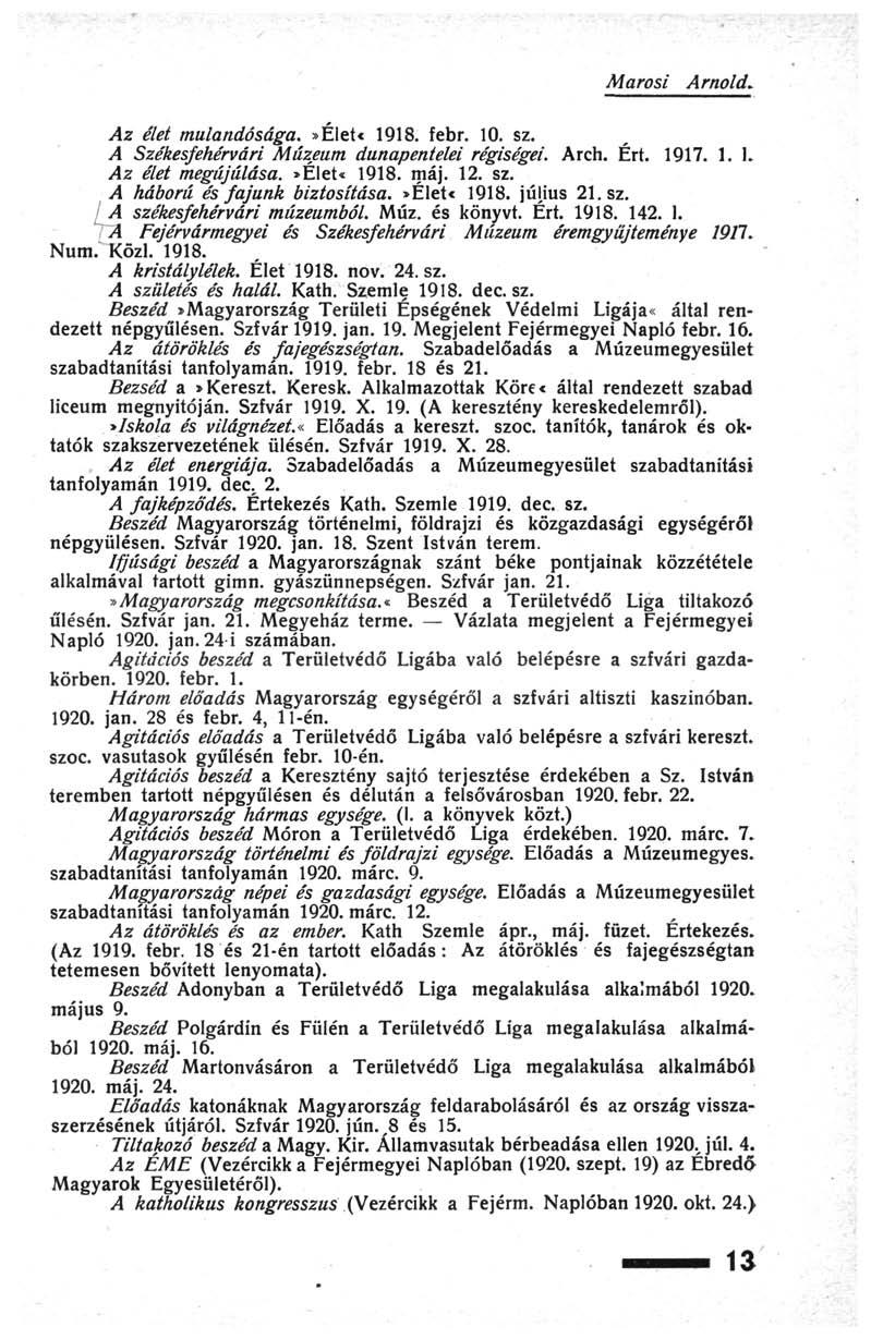 Marosi Arnold. Az élet múlandósága.»élete 1918. febr. 10. sz. A Székesfehérvári Múzeum dunapentelei régiségei. Arch. Ért. 1917. 1. L Az élet megújulása.»élet«1918. máj. 12. sz. A háború és fajunk biztosítása.