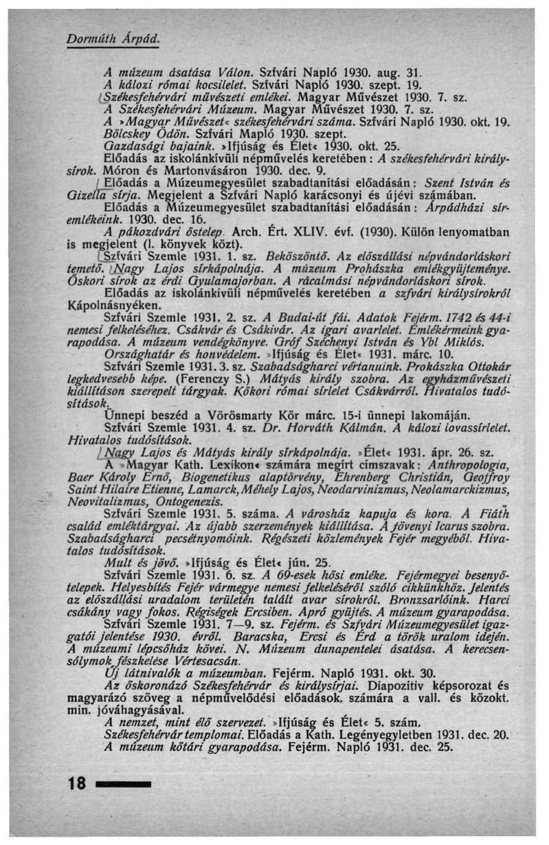 Dormúth Árpád. A múzeum ásatása Válón. Szfvári Napló 1930. aug. 31. A kálozi római kocsilelet. Szfvári Napló 1930. szept. 19.! Székesfehérvári művészeti emlékei. Magyar Művészet 1930. 7. sz. A Székesfehérvári Múzeum.