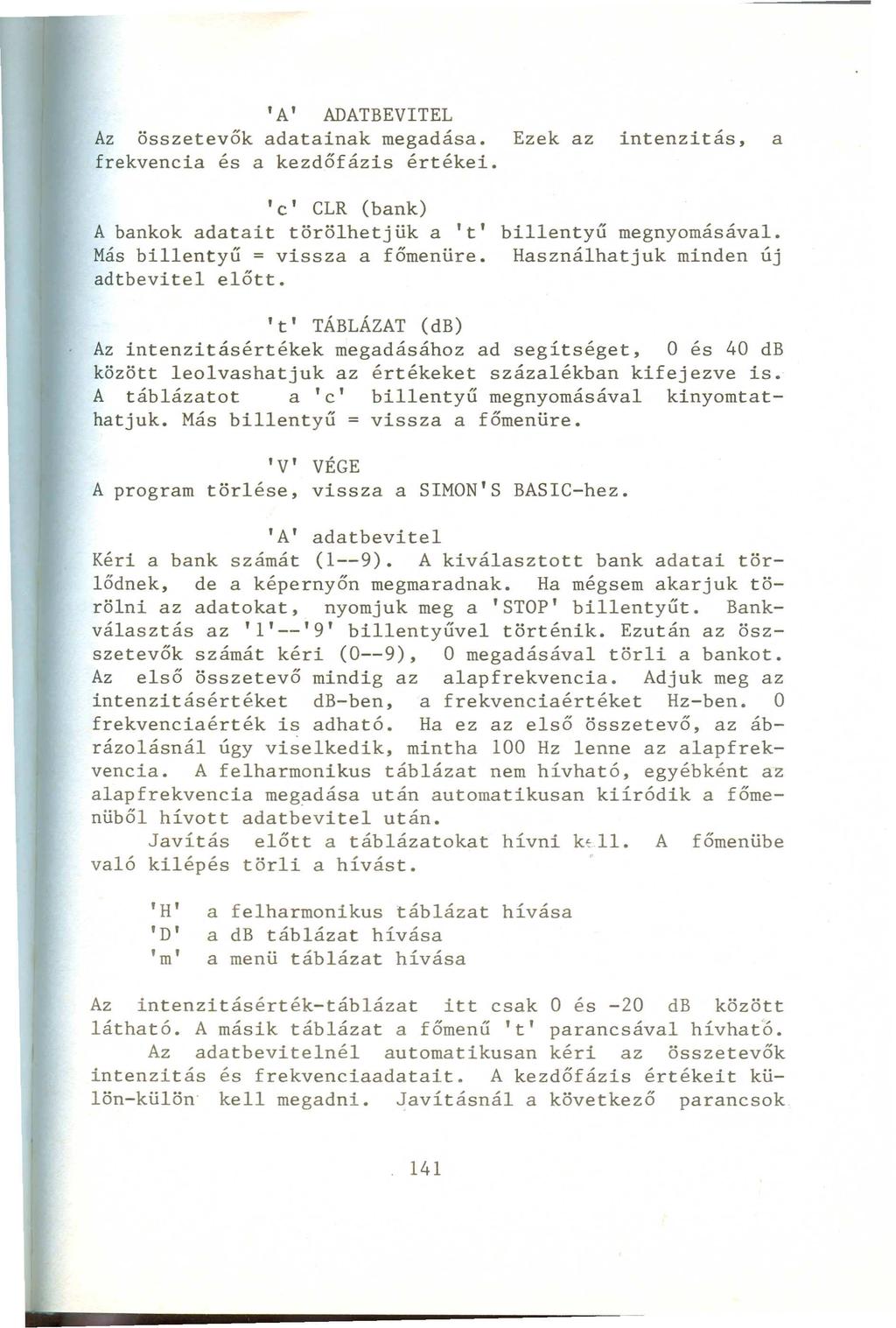 'A' ADATBEVITEL Az összetevők adatainak megadása. Ezek az intenzitás, a frekvencia és a kezdőfázis értékei. 'c' CLR (bank) A bankok adatait törölhetjük a 't' Más billentyű = vissza a főmenüre.