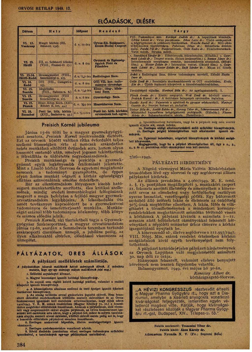 ORVOSI HETILAR 1949. 12. ELŐ ADÁSOK, ÜLÉSEK D átum H e l y Idő pont R e n d e z ő T á r g y V II. Tudományos ülés. Korányi András dr.: A hepatitisek klinikája. Lő rinc László dr.: Virus pneumonia.