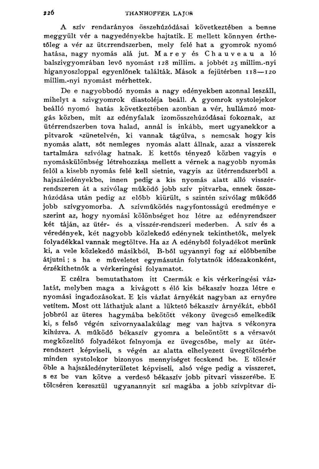 226 THANHOFFER LAJOS A szív rendarányos összehúzódásai következtében a benne m eggyűlt vér a nagyedényekbe hajtatik.