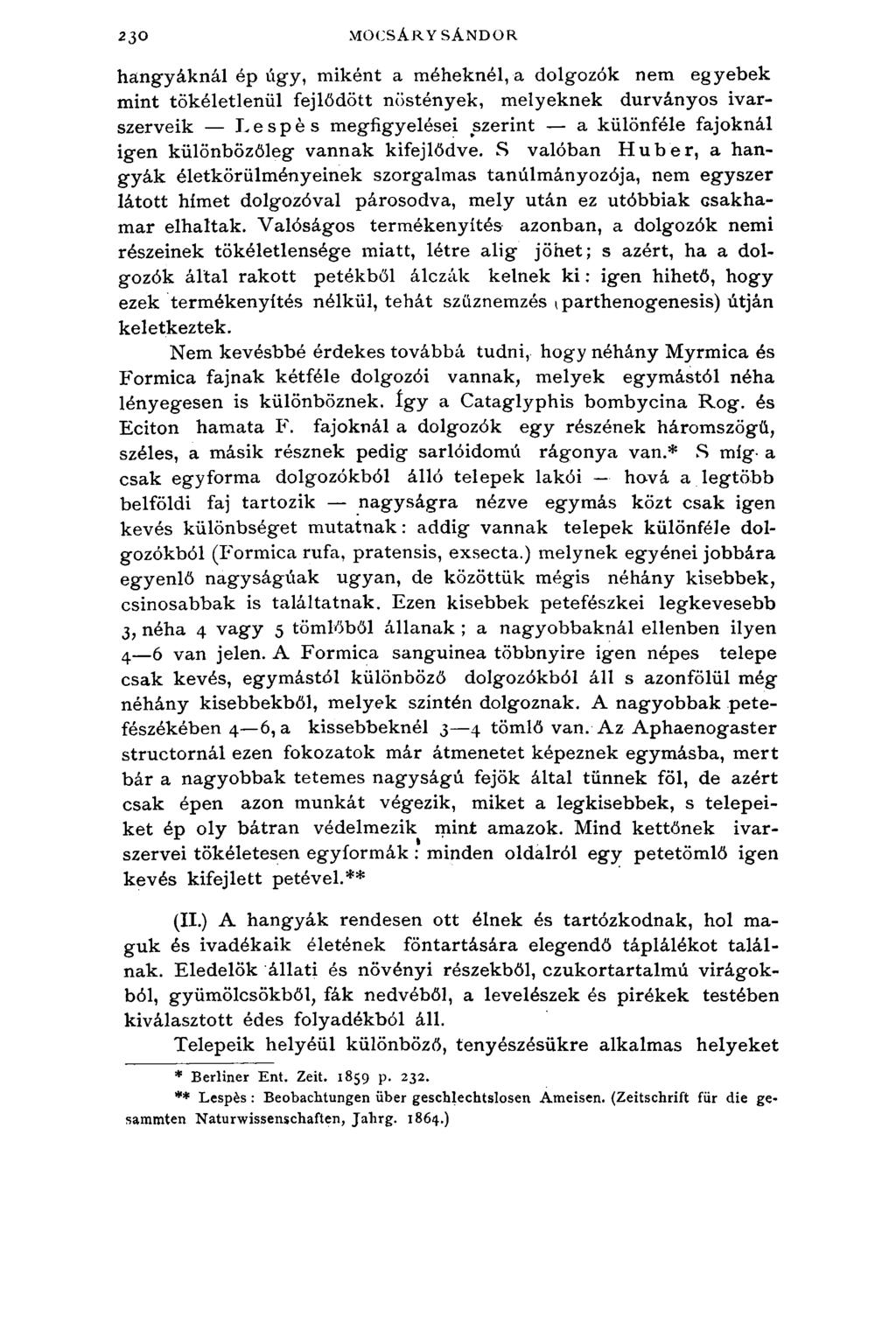 230 MOCSÁRY SÁNDOR hangyáknál ép úgy, miként a méheknél, a dolgozók nem egyebek mint tökéletlenül fejlődött nőstények, melyeknek durványos ivarszerveik Lespés megfigyelései szerint a különféle