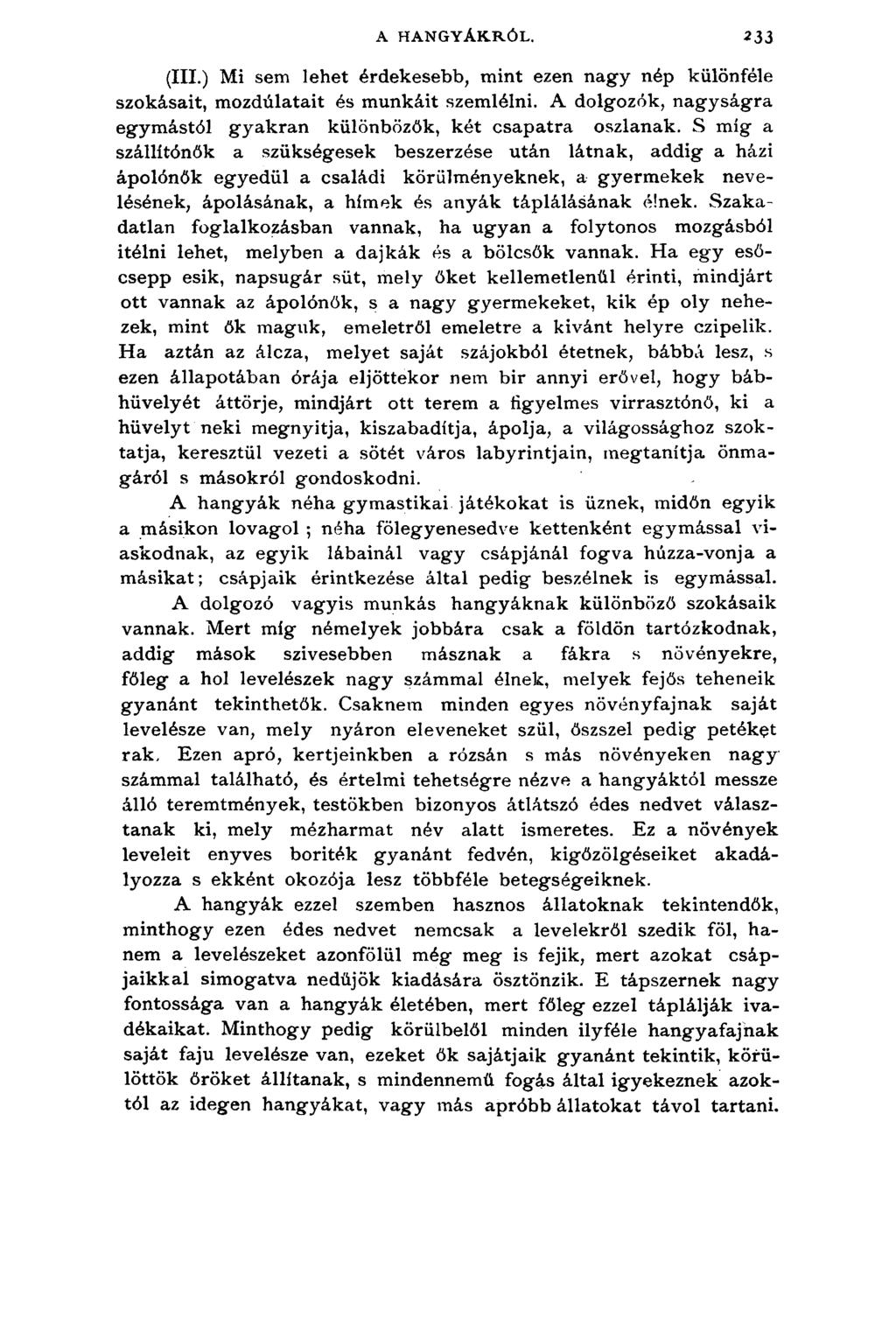 A HANGYÁKRÓL. *33 (III.) Mi sem lehet érdekesebb, mint ezen nagy nép különféle szokásait, mozdúlatait és munkáit szemlélni. A dolgozók, nagyságra egymástól gyakran különbözők, két csapatra oszlanak.