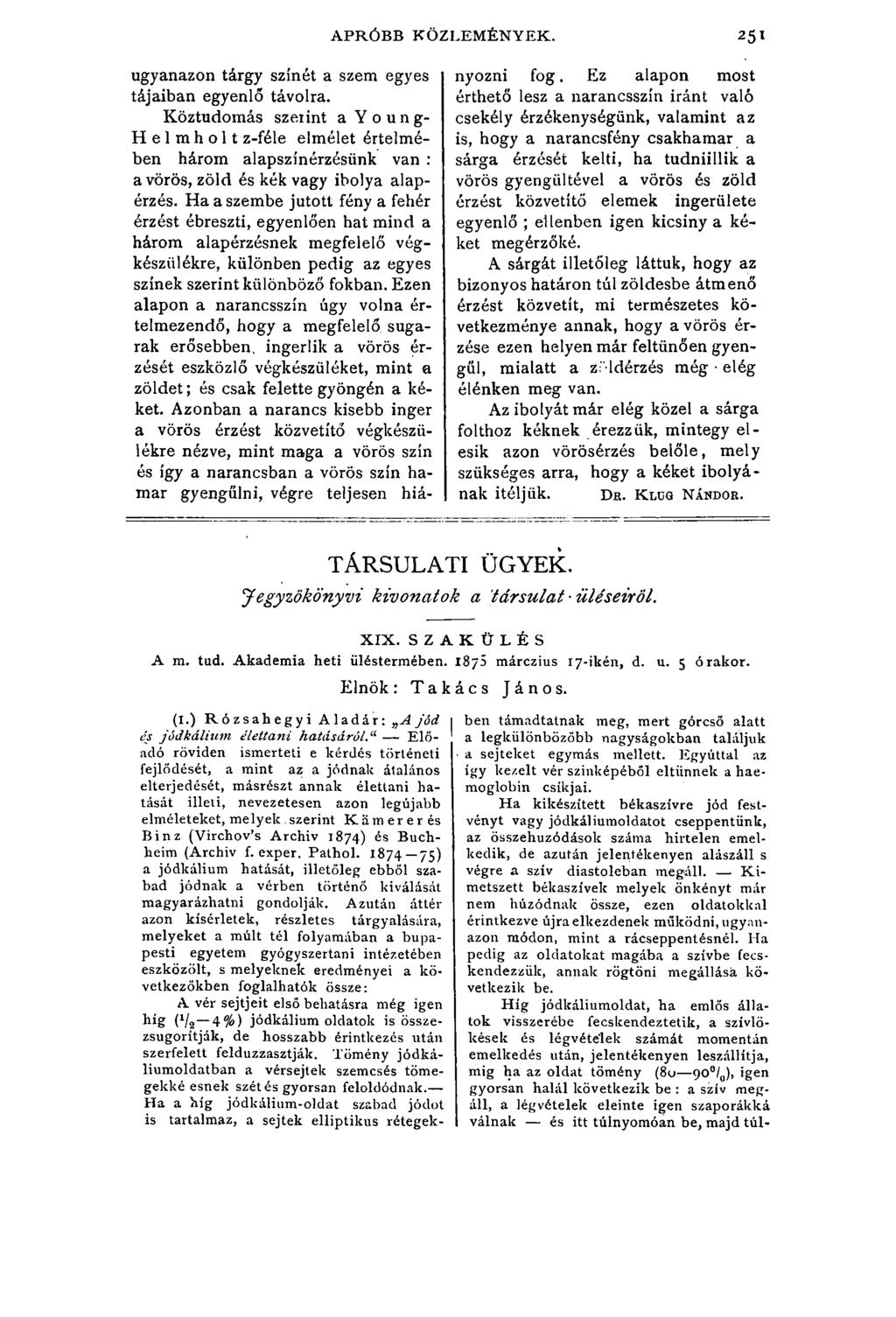 APRÓBB KÖZLEMÉNYEK. 251 ugyanazon tárgy színét a szem egyes tájaiban egyenlő távolra.