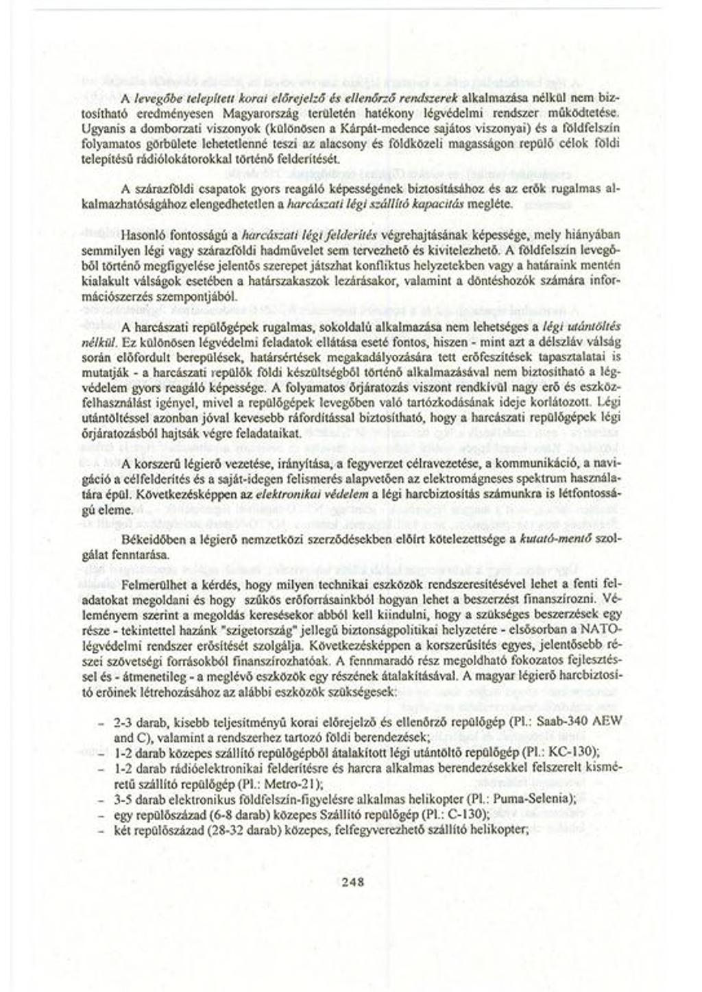 A levegőbe telepített korai előrejelző is ellenőrző rendszerek alkalmazása nélkül nem biztosítható eredményesen Magyarország területén hatékony légvédelmi rendszer működtetése Ugyanis a domborzati
