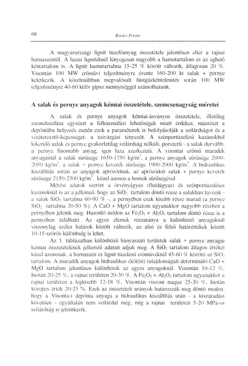 68 Kovács Ferenc A magyarországi lignit tüzelőanyag összetétele jelentősen eltér a rajnai barnaszéntől. A hazai ligniteknél lényegesen nagyobb a hamutartalom és az éghető kéntartalom is.