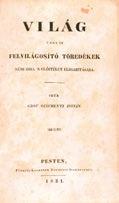 514. Széchenyi István, gróf Világ, vagy is felvilágosító töredékek némi hiba s előitélet eligazítására. Írta --. Pest, 1831. Füskúti Landerer.