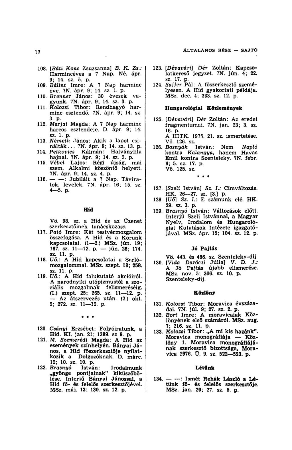 108. [Báti Konc Zsuzsanna] B. K. Zs.: Harmincéves a 7 Nap. Né. ápr. 9; 14. sz. 3. p. 109. Bálint Imre: A 7 Nap harminc éve. 7N. ápr. 9; 14. sz. 1. p. 110. Brenner János: 30 évesek vagyunk. 7N. ápr. 9; 14. sz. 3. p. 111.