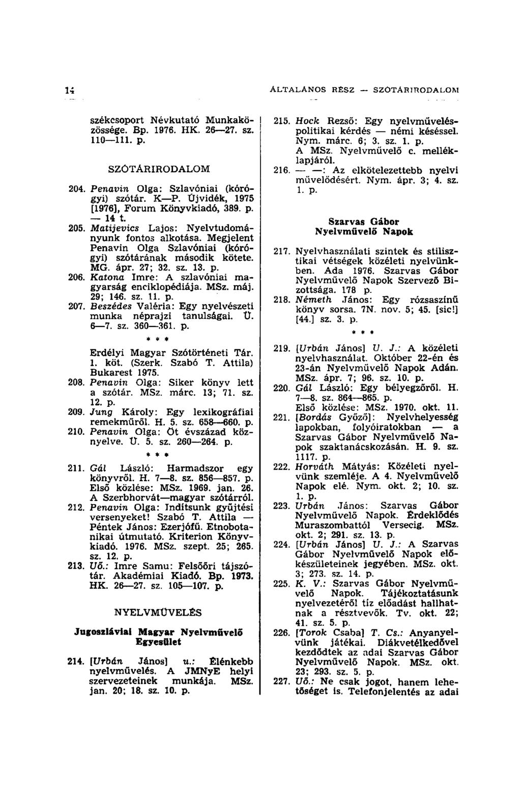 székcsoport Névkutató Munkaközössége. Bp. 1976. HK. 26 27. sz. 110 111. p. SZOTARIRODALOM 204. Penavin Olga: Szlavóniai (kórógyi) szótár. K P. Üjvidék, 1975 [1976], Forum Könyvkiadó, 389. p. 14 t.