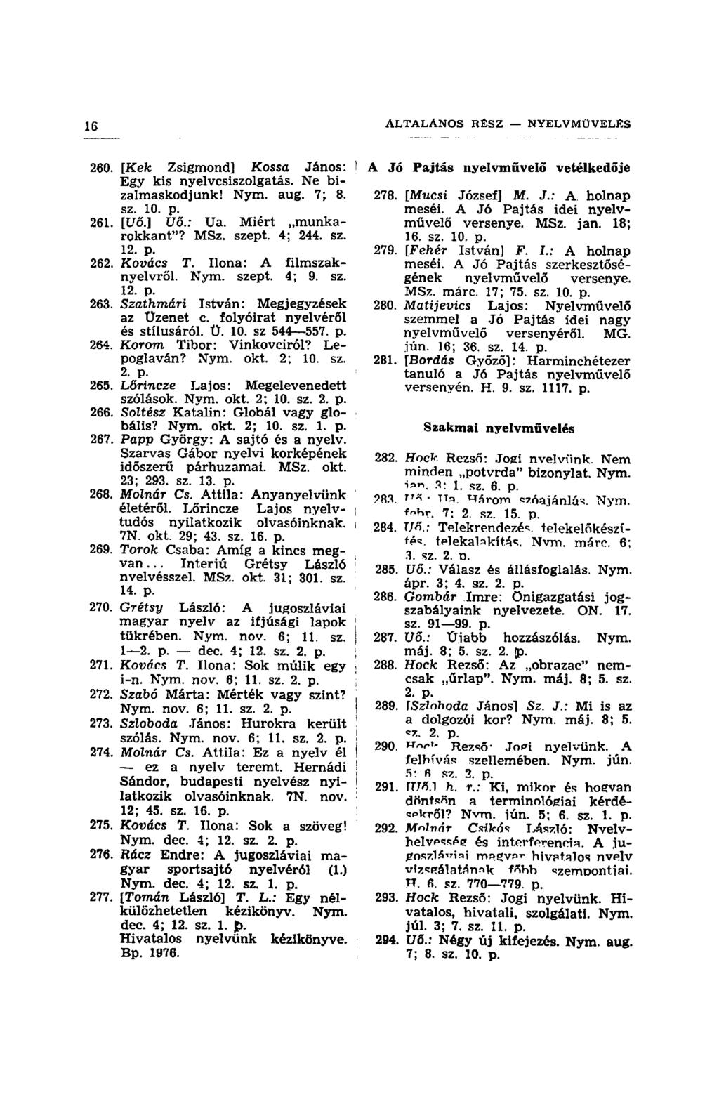 275. Kovács T. Ilona: Sok a szöveg! Nym. dec. 4; 12. sz. 2. p. 276. Rácz Endre: A jugoszláviai magyar sportsajtó nyelvéről (1.) Nym. dec. 4; 12. sz. 1. p. 277. [Tornán Lá