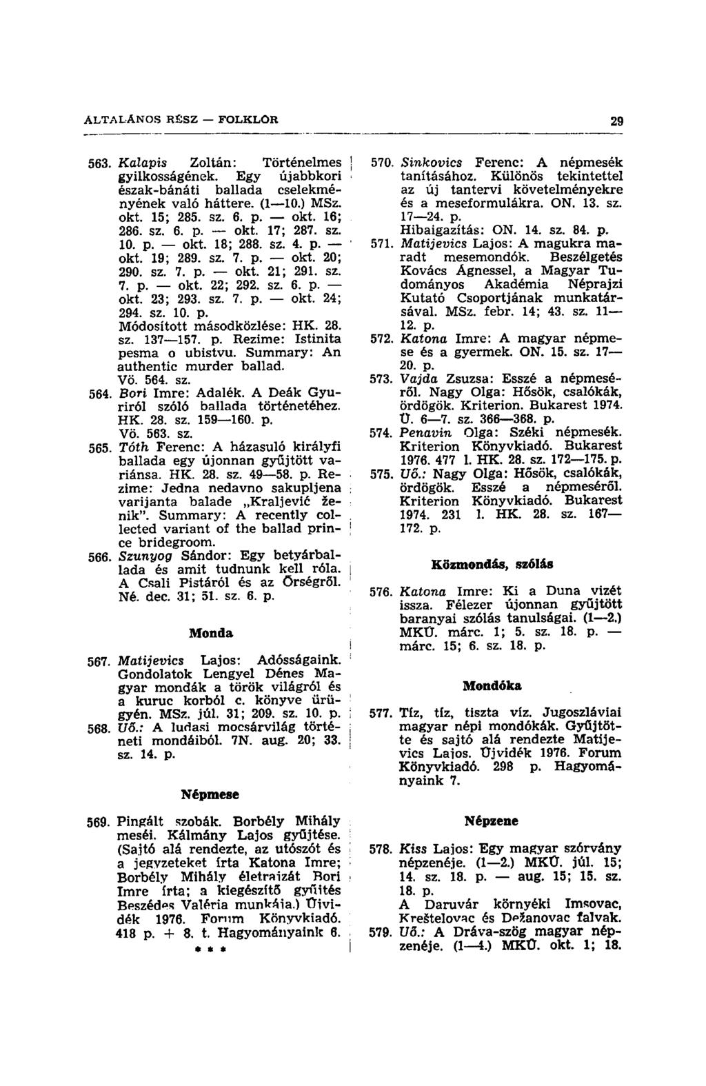 Á L T A L Á N O S R S S Z FOLKLOR 29 563. Kalapis Zoltán: Törteneimes I gyilkosságének. Egy újabbkori észak-bánáti ballada cselekményének való háttere. (1 10.) MSz. okt. 15; 285. sz. 6. p. okt. 16; 286.