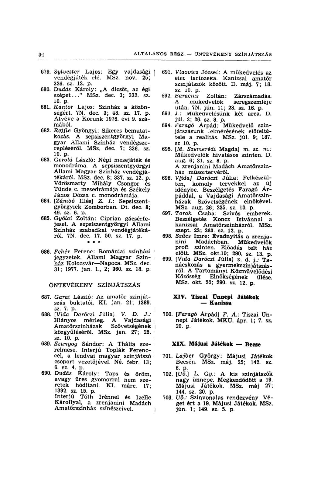 679. Sylvester Lajos: Egy vajdasági I vendégjáték elé. MSz. nov. 25; 326. sz. 12. p. 680. Dudás Károly: A dicsőt, az égi szépet..." MSz. dec. 3; 332. sz. 10. p. 681.