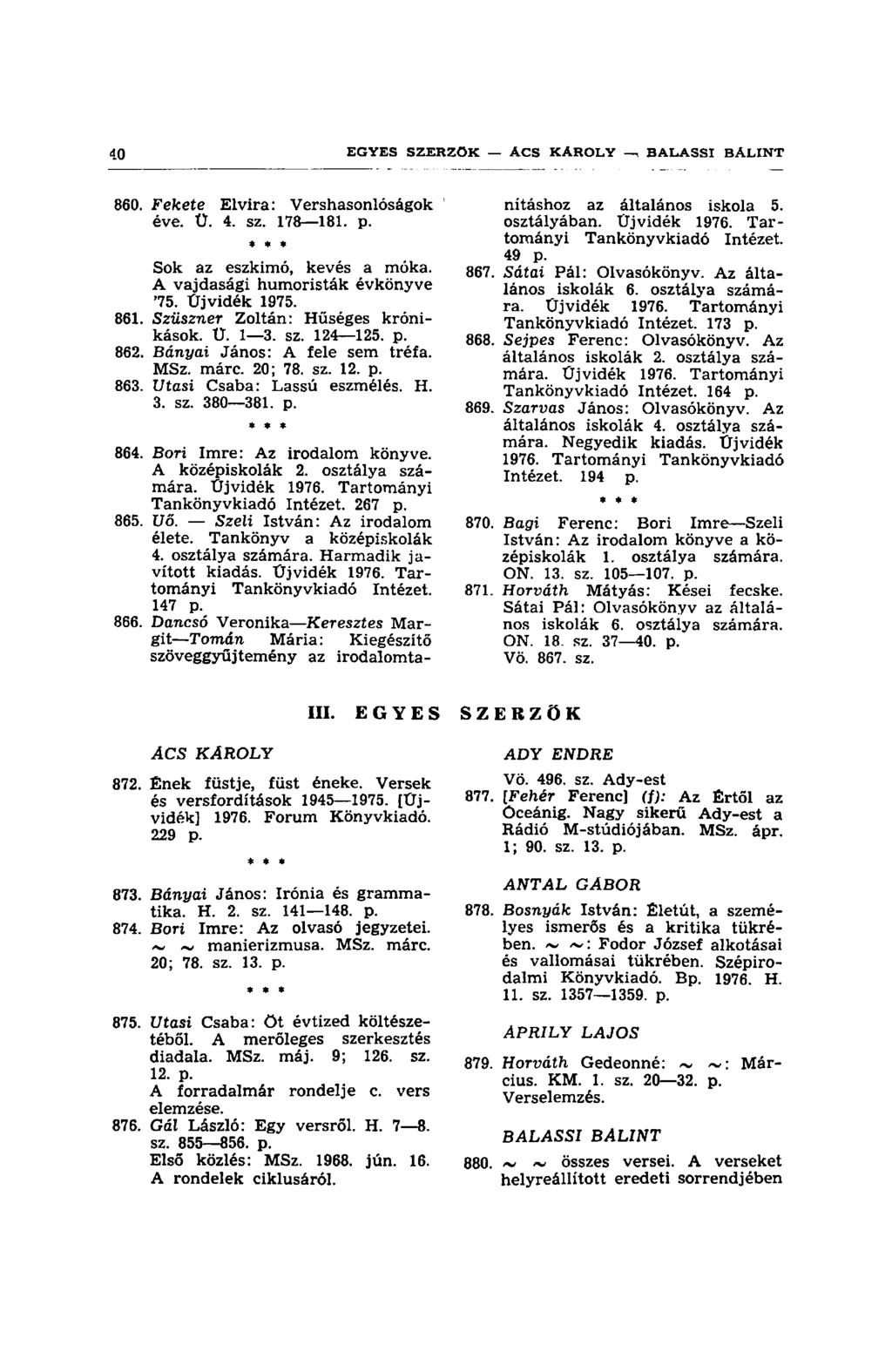 860. Fekete Elvira: Vershasonlóságok éve. Ü. 4. sz. 178 181. p. Sok az eszkimó, kevés a móka. A vajdasági humoristák évkönyve '75. Üjvidék 1975. 861. Szüszner Zoltán: Hűséges krónikások. Ü. 1 3. sz. 124 125.