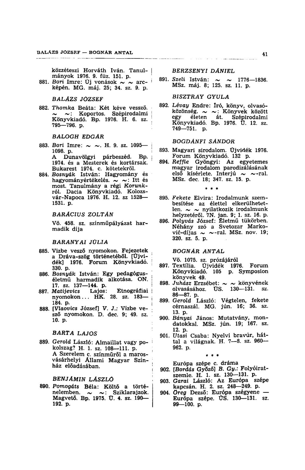 közzéteszi Horváth Iván. Tanul- mányok 1976. 9. füz. 151. p. 881. Bori Imre: Üj vonások ~ ~ arc- I képén. MG. máj. 25; 34. sz. 9. p. BALÁZS JÓZSEF 882. Thomka Beáta: Két kéve vessző. ~ ~: Koportos.