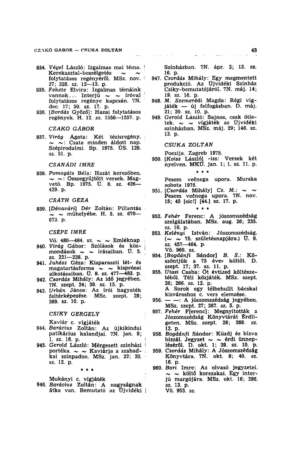 934. Végei László: Izgalmas mai téma. 1 Kerekasztal-beszélgetés ~ ~ folytatásos regényéről. MSz. nov. 27; 328. sz. 12 13. p. 935. Fekete Elvira: Izgalmas témáink vannak.