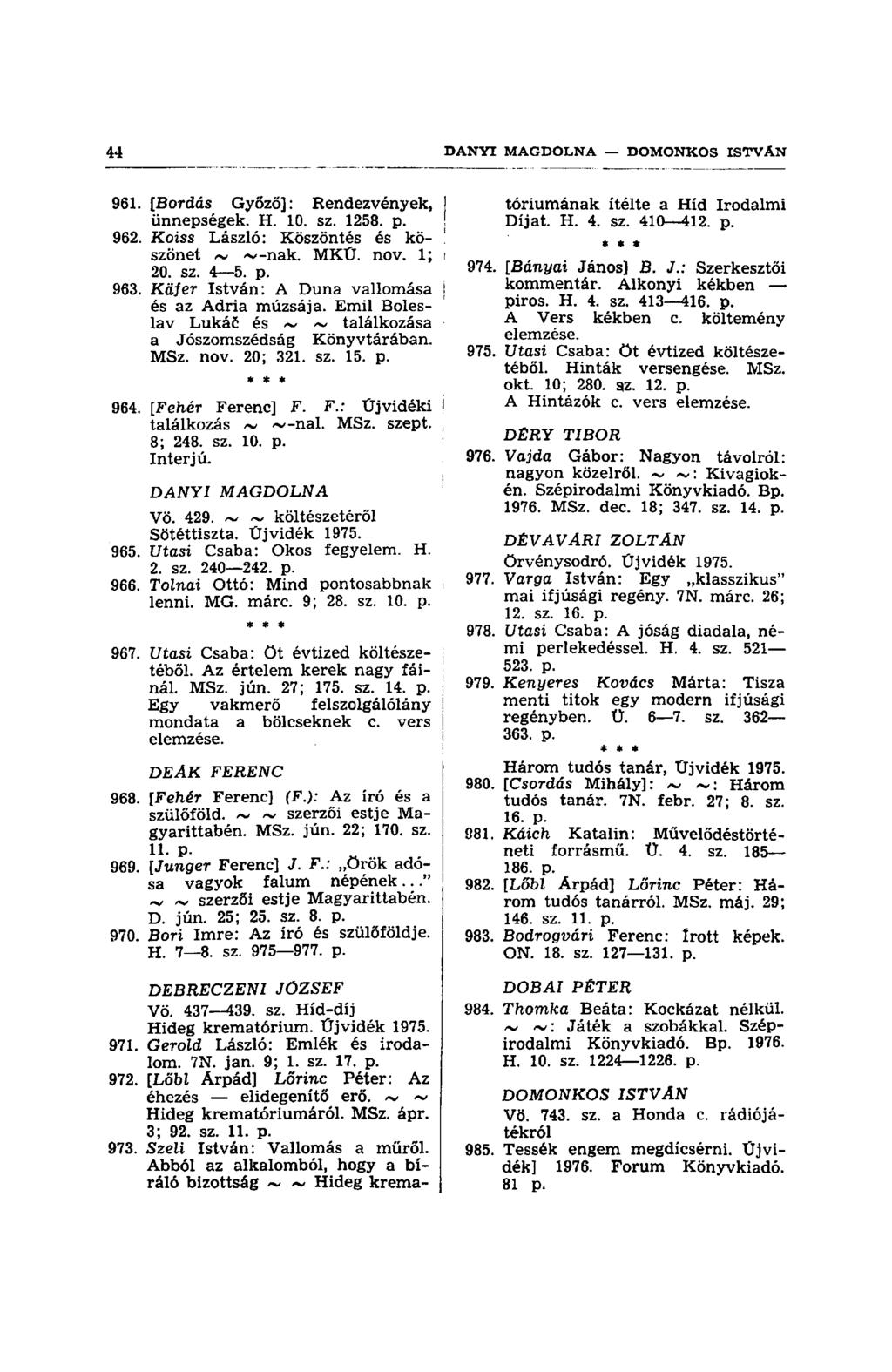 961. [Bordás Győző]: Rendezvények, I ünnepségek. H. 10. sz. 1258. p. 962. Koiss László: Köszöntés és köszönet ~ nak. MKÜ. nov. 1; I 20. sz. 4 5. p. 963.