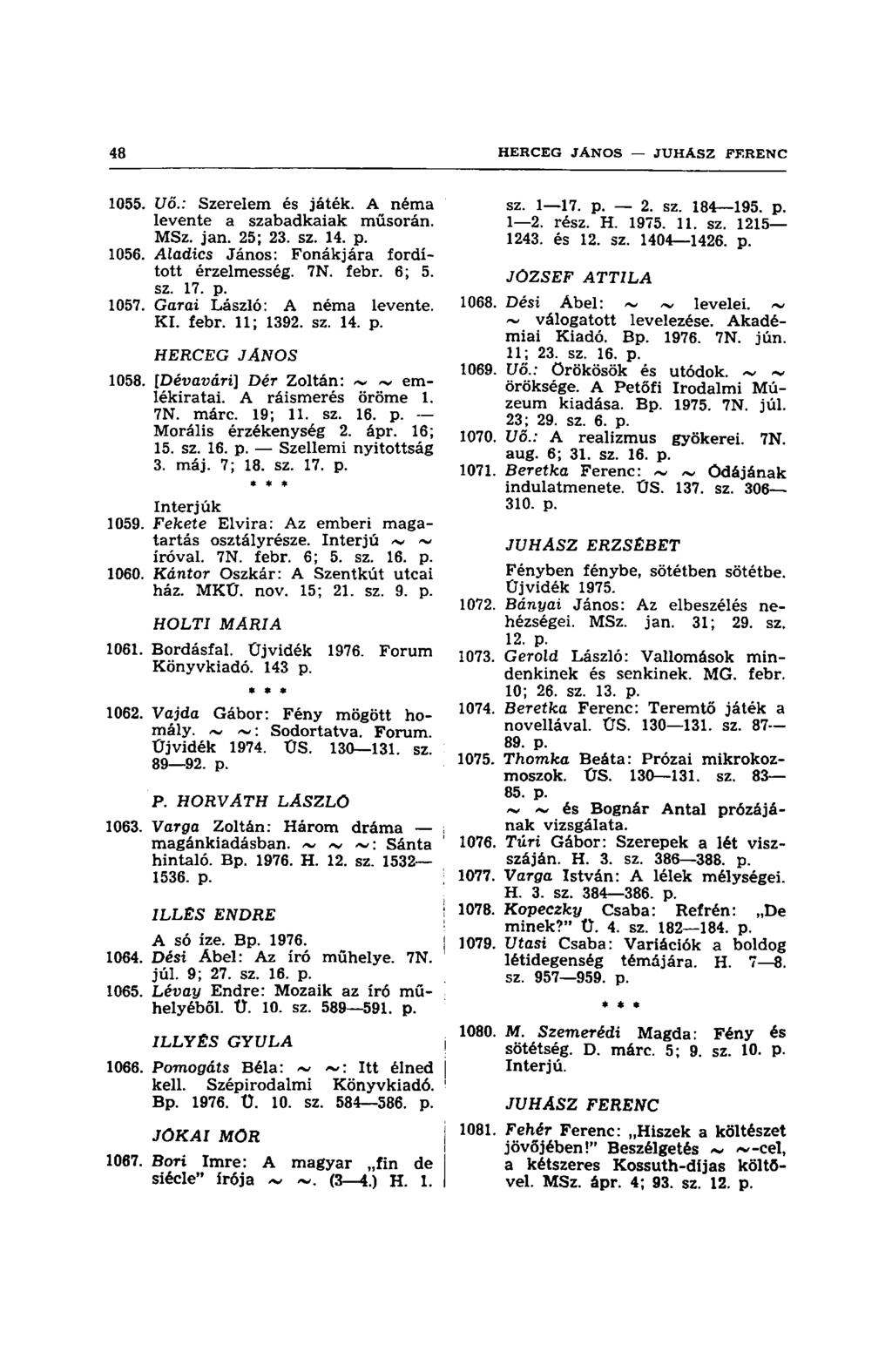 1055. Uő.: Szerelem és játék. A néma levente a szabadkaiak műsorán. MSz. jan. 25; 23. sz. 14. p. 1056. Aladics János: Fonákjára fordított érzelmesség. 7N. febr. 6; 5. sz. 17. p. 1057.