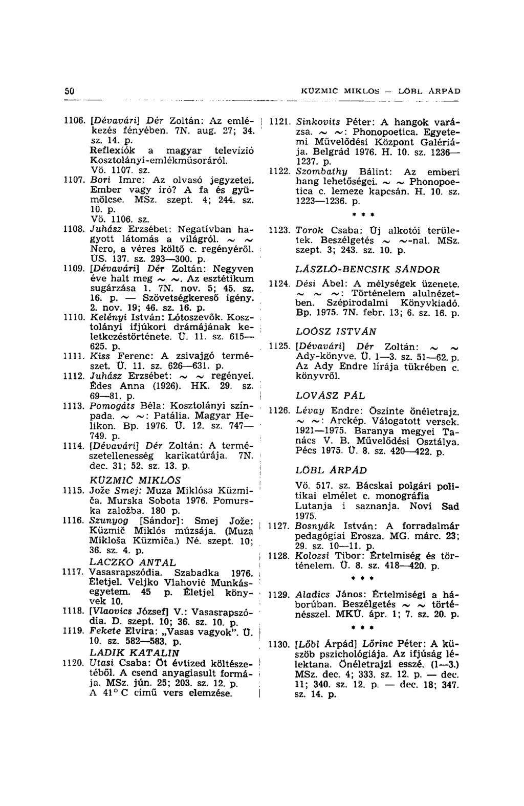 1106. [Dévavári] Dér Zoltán: Az emlé- I kezes fényében. 7N. aug. 27; 34. sz. 14. p. Reflexiók a magyar televízió Kosztolányi-emlékmüsoráról. Vö. 1107. sz. 1107. Bort Imre: Az olvasó jegyzetei.