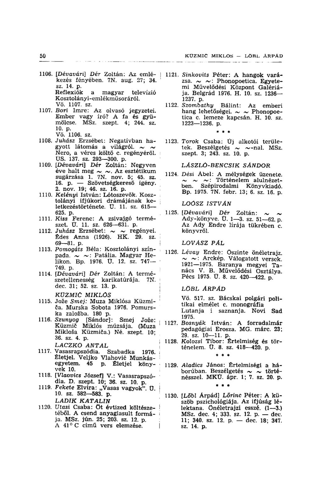 1106. [Dévavári] Dér Zoltán: Az emlé- I kezes fényében. 7N. aug. 27; 34. sz. 14. p. Reflexiók a magyar televízió Kosztolányi-emlékmüsoráról. Vö. 1107. sz. 1107. Bort Imre: Az olvasó jegyzetei.