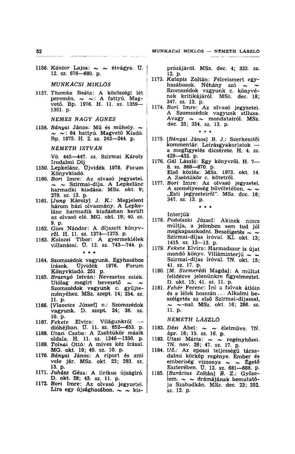 1156. Kántor Lajos: ~ ~ étvágya. U. I 12. sz. 676 680. p. MUNKÁCSI MIKLÓS 1157. Thomka Beáta: A közösségi lét peremén. ~ ~: A fattyú. Magvető. Bp. 1976. H. 11. sz. 1359 I 1361. p. NEMES NAGY ÁGNES 1158.