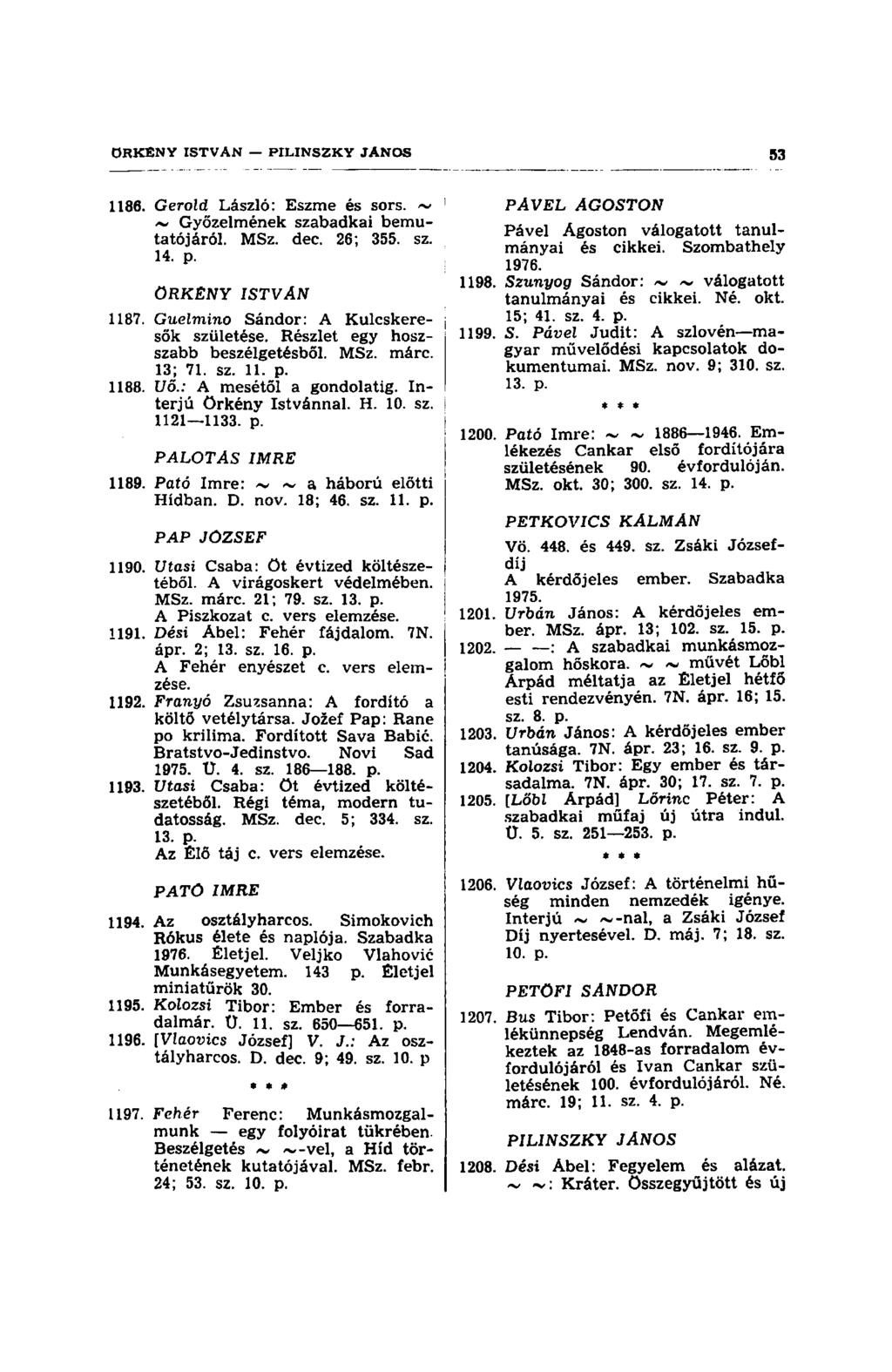 1186. Gerold László: Eszme és sors. ~ 1 ~ Győzelmének szabadkai bemutatójáról. MSz. dec. 26; 355. sz. 14. p. ÖRKÉNY ISTVÁN 1187. Guelmino Sándor: A Kulcskere- j sők születése.