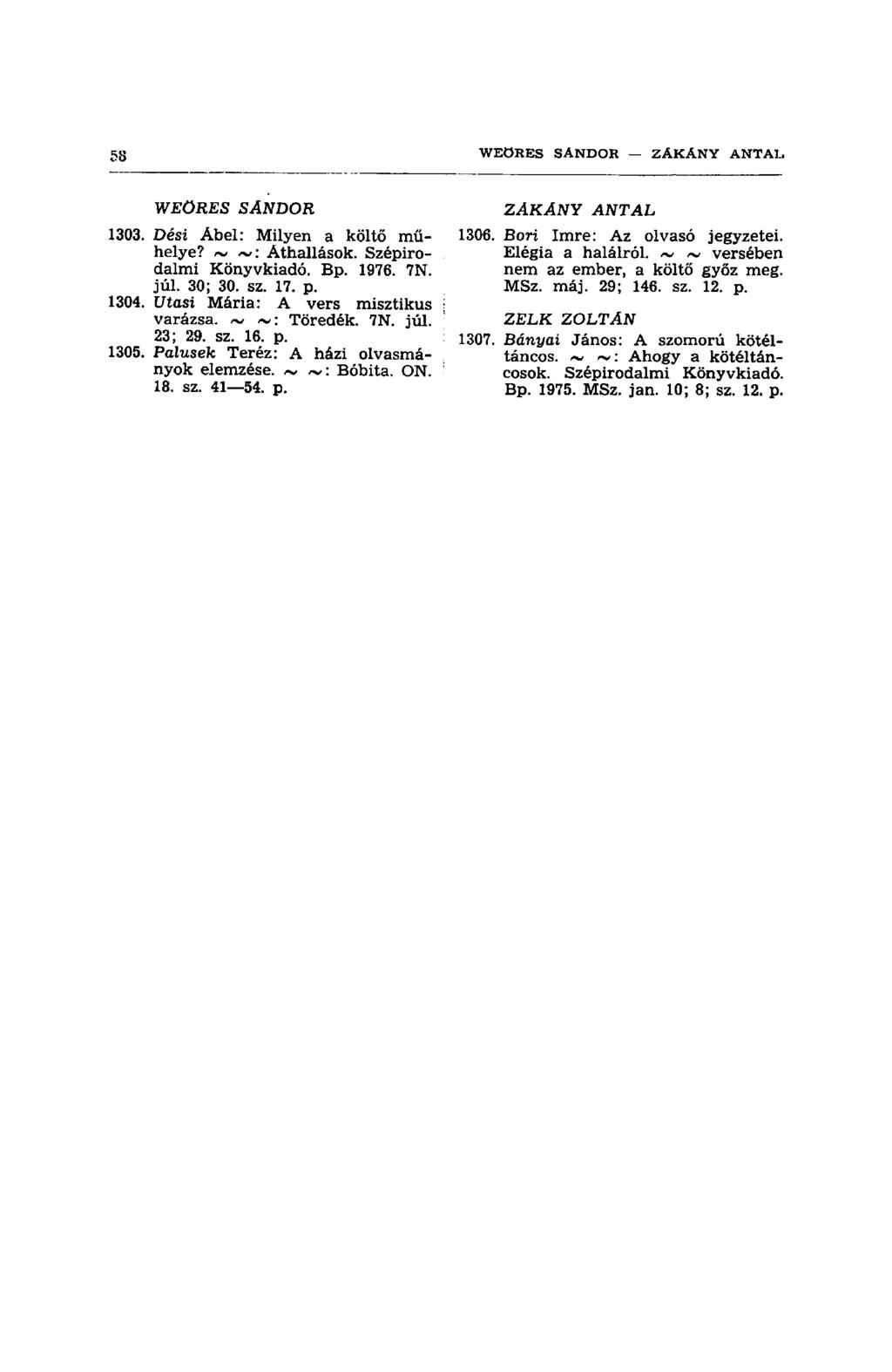 WEÖRES SÁNDOR 1303. Dési Abel: Milyen a költő műhelye? ~ ~: Áthallások. Szépirodalmi Könyvkiadó. Bp. 1976. 7N. júl. 30; 30. sz. 17. p. 1304. Utasi Mária: A vers misztikus varázsa. ~ ~: Töredék. 7N. júl. 23; 29.