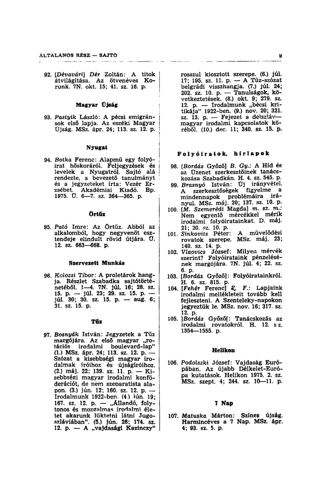 92. IDévavári] Dér Zoltán: A titok átvilágítása. Az ötvenéves Korunk. 7N. okt. 15; 41. sz. 16. p. Magyar Újság 93. Pastyik László: A pécsi emigrán- j sok első lapja. Az eszéki Magyar Üjság. MSz. ápr.
