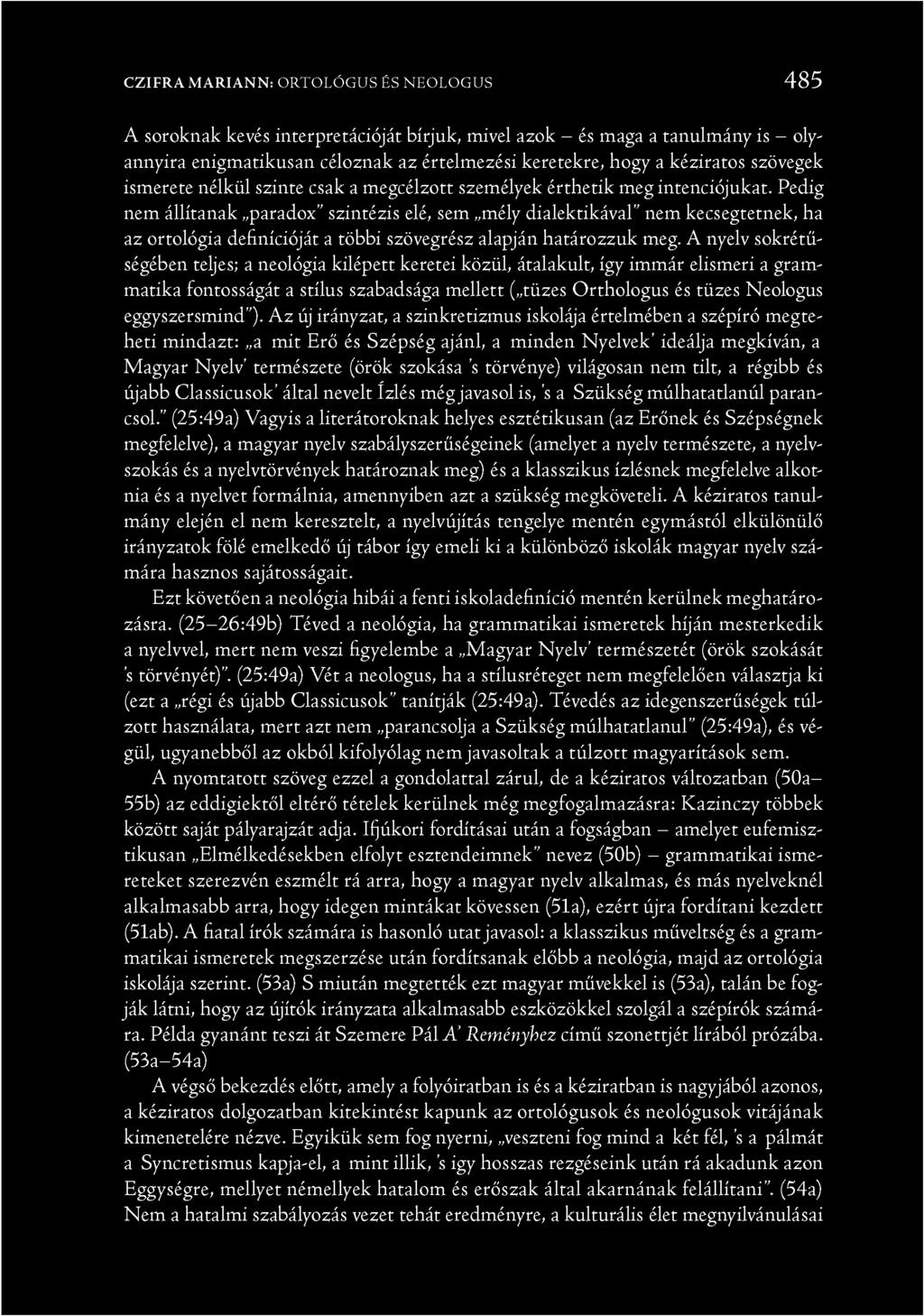Pedig nem állítanak paradox" szintézis elé, sem mély dialektikával" nem kecsegtetnek, ha az ortológia definícióját a többi szövegrész alapján határozzuk meg.