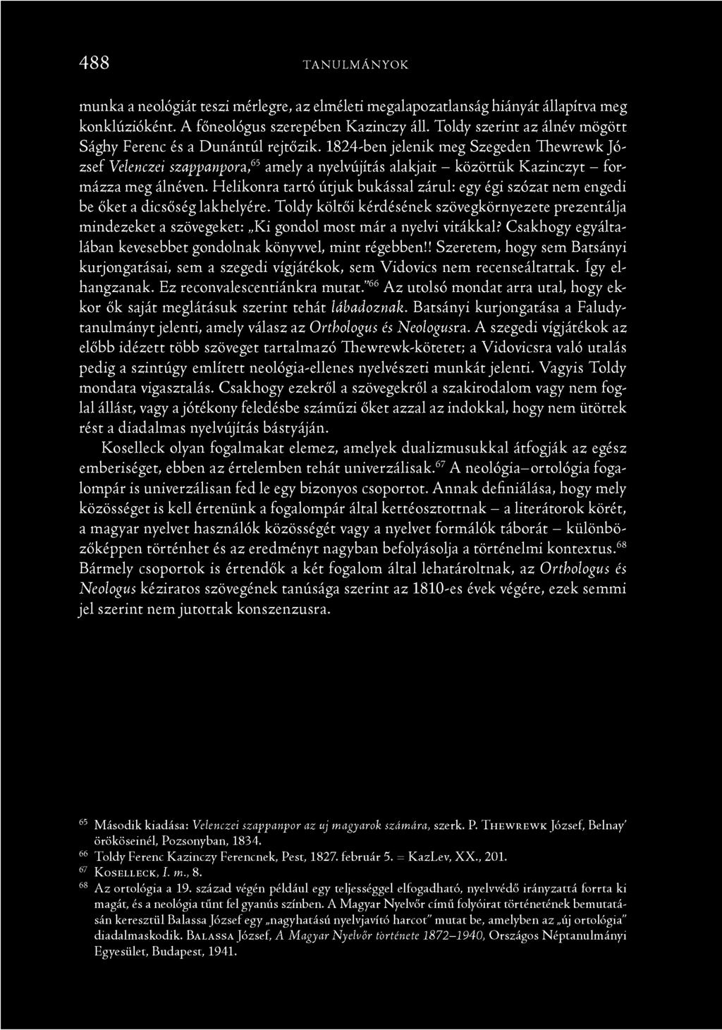 1824-ben jelenik meg Szegeden Thewrewk Jó zsef Velenczei szappanpora,65 amely a nyelvújítás alakjait - közöttük Kazinczyt - formázza meg álnéven.