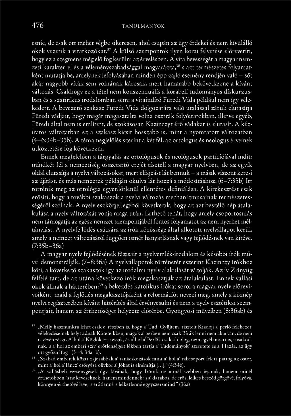 A vita hevességét a magyar nemzeti karakterrel és a véleményszabadsággal magyarázza,38 s azt természetes folyamatként mutatja be, amelynek lefolyásában minden épp zajló esemény rendjén való - sőt