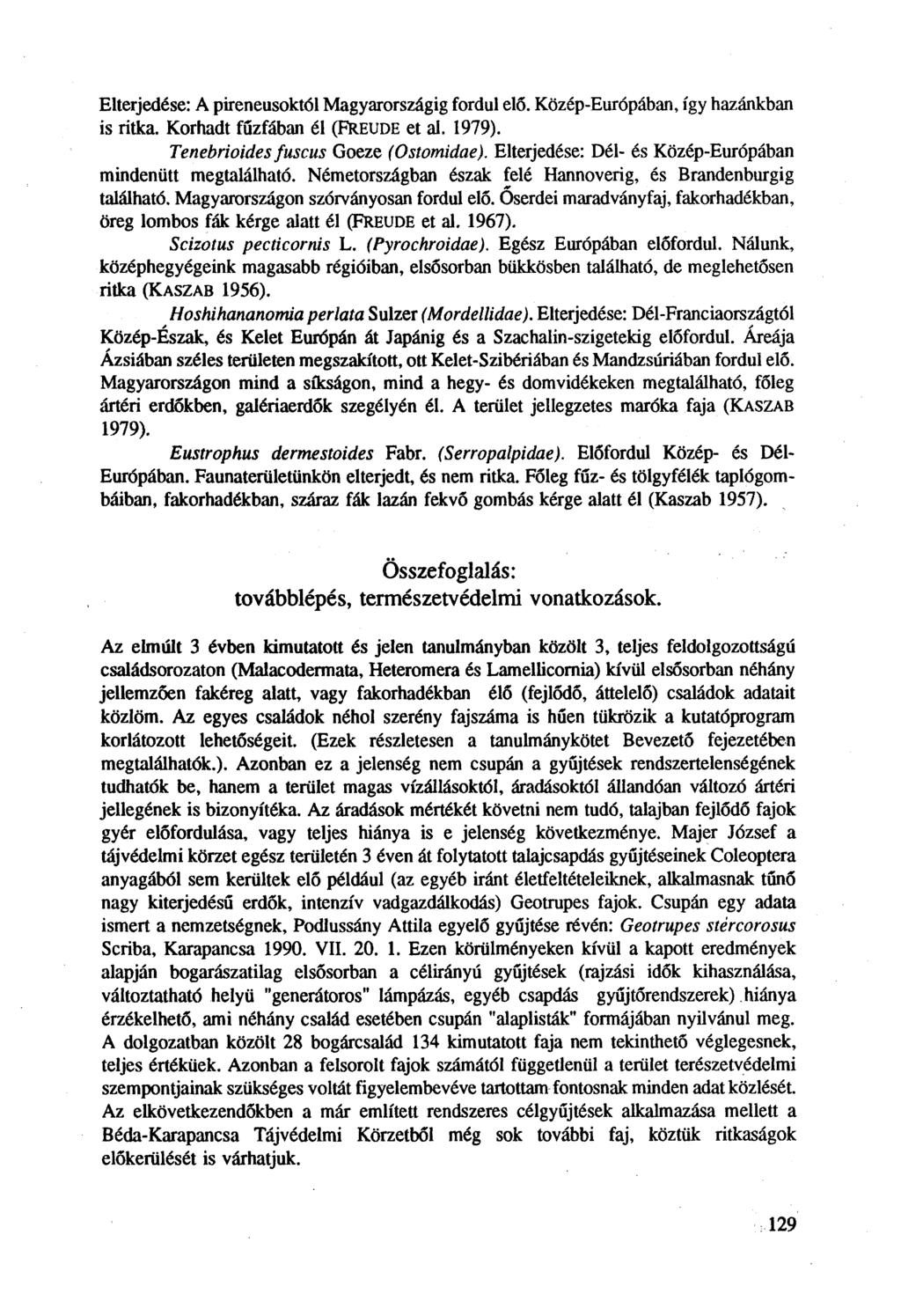 Elterjedése: A pireneusoktól Magyarországig fordul elő. Közép-Európában, így hazánkban is ritka. Korhadt fűzfában él (FREUDE et al. 1979). Tenebrioides fuscus Goeze (Ostomidae).