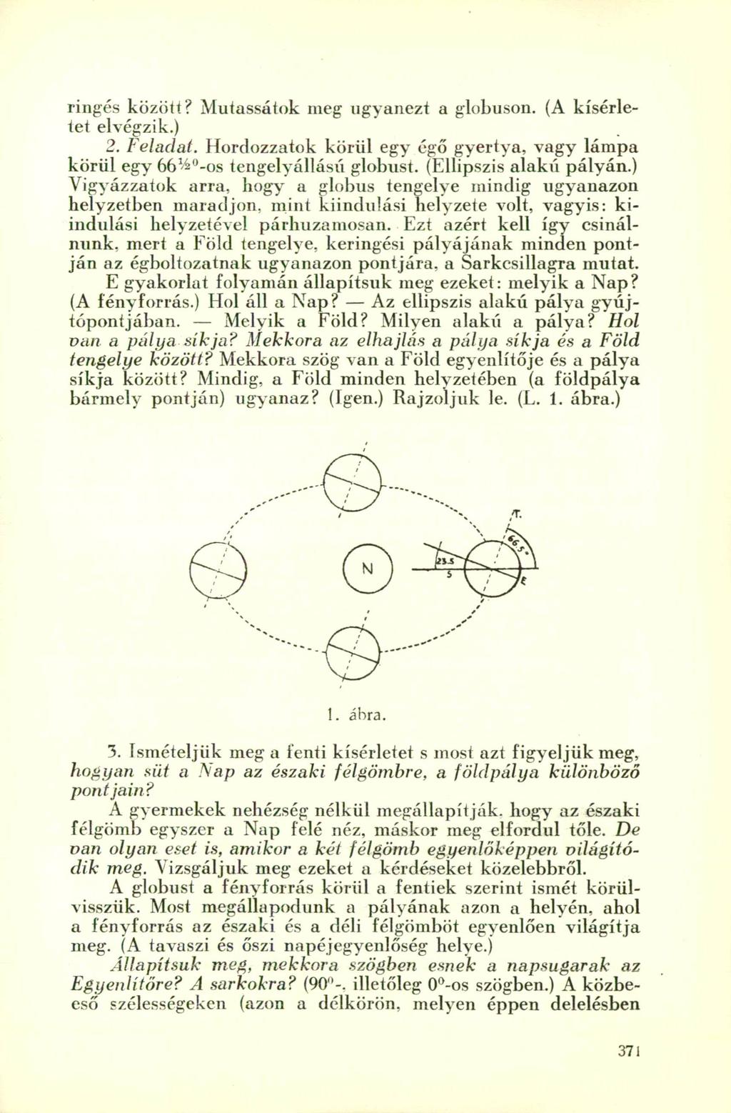 ringés között? Mutassátok meg ugyanezt a globuson. (A kísérletet elvégzik.) 2. Feladat. Hordozzatok körül egy égő gyertya, vagy lámpa körül egy 66'í= a -os tengelyéllású glóbust.